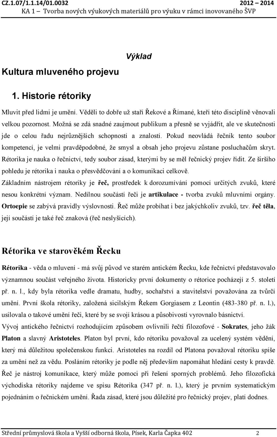 Pokud neovládá řečník tento soubor kompetencí, je velmi pravděpodobné, že smysl a obsah jeho projevu zůstane posluchačům skryt.