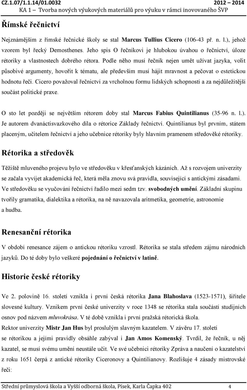 Podle něho musí řečník nejen umět užívat jazyka, volit působivé argumenty, hovořit k tématu, ale především musí hájit mravnost a pečovat o estetickou hodnotu řeči.