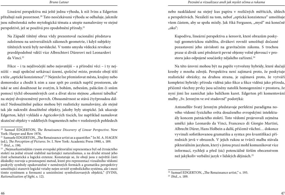 21 Na Západě tištěný obraz vždy prezentoval racionální představu založenou na univerzálních zákonech geometrie, i když subjekty tiště ných textů byly nevědecké.