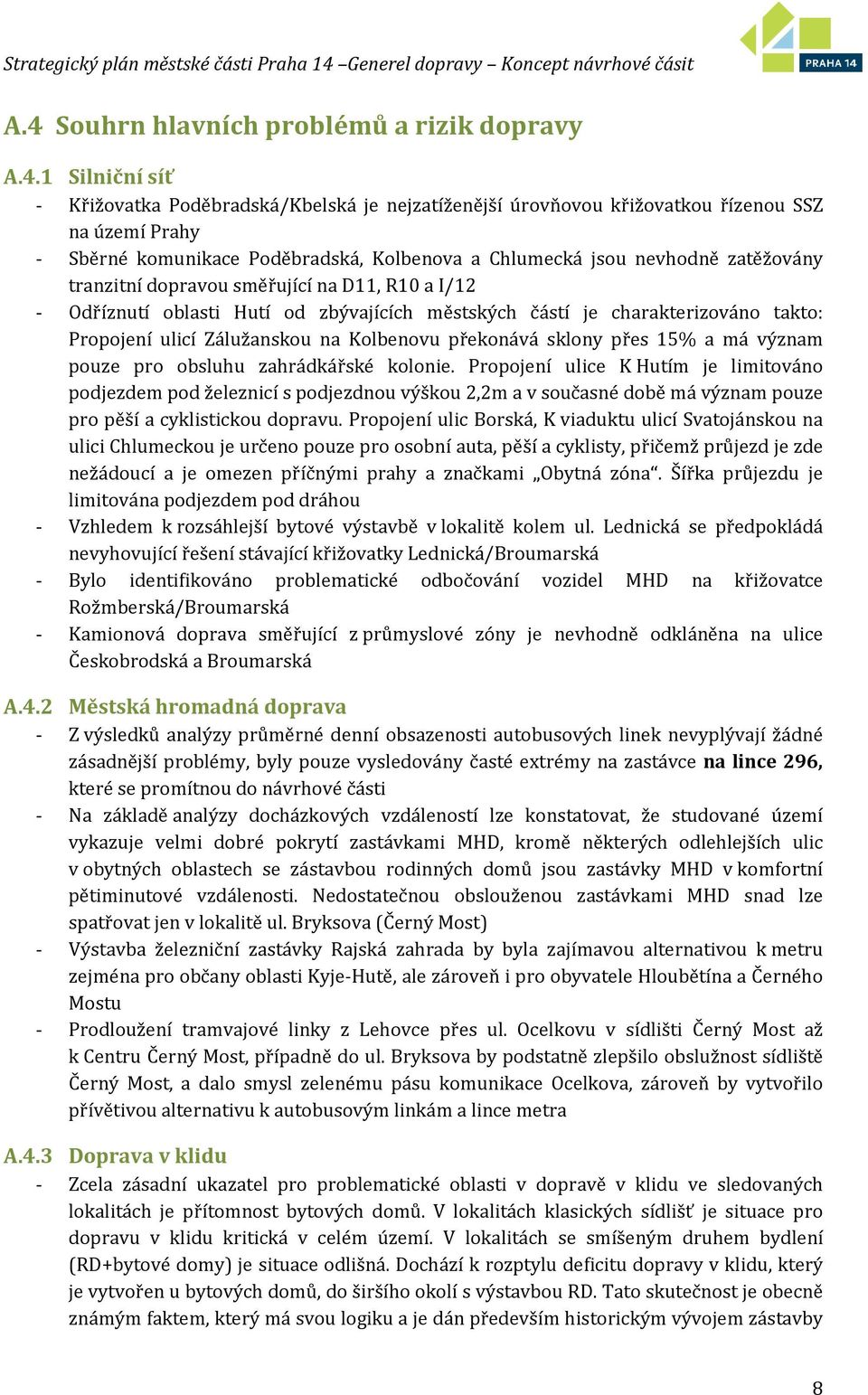 Zálužanskou na Kolbenovu překonává sklony přes 15% a má význam pouze pro obsluhu zahrádkářské kolonie.