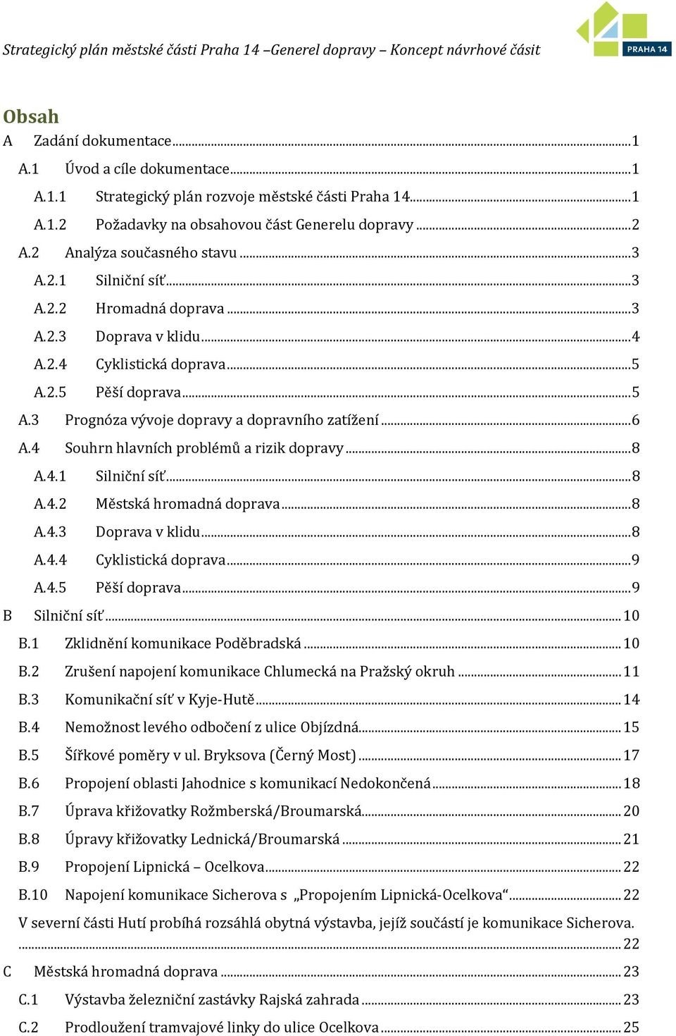 .. 6 A.4 Souhrn hlavních problémů a rizik dopravy... 8 A.4.1 Silniční síť... 8 A.4.2 Městská hromadná doprava... 8 A.4.3 Doprava v klidu... 8 A.4.4 Cyklistická doprava... 9 A.4.5 Pěší doprava.