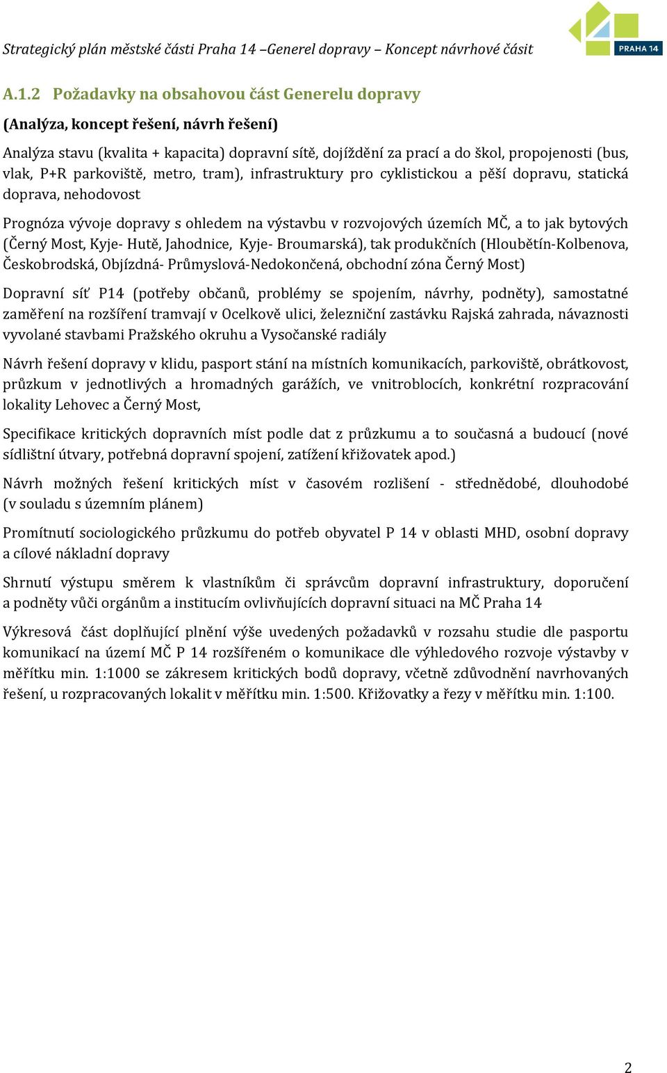 Most, Kyje- Hutě, Jahodnice, Kyje- Broumarská), tak produkčních (Hloubětín-Kolbenova, Českobrodská, Objízdná- Průmyslová-Nedokončená, obchodní zóna Černý Most) Dopravní síť P14 (potřeby občanů,