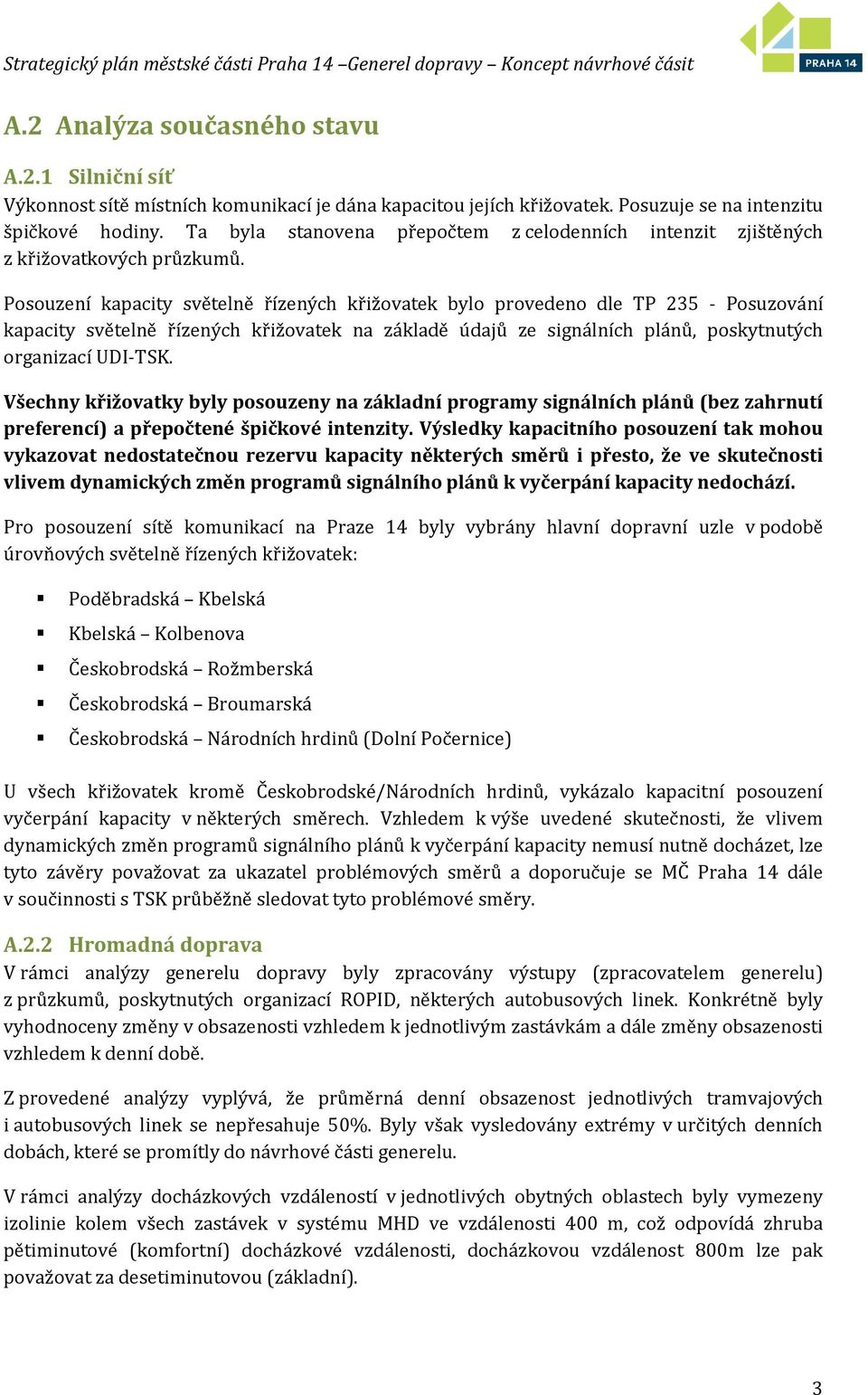 Posouzení kapacity světelně řízených křižovatek bylo provedeno dle TP 235 - Posuzování kapacity světelně řízených křižovatek na základě údajů ze signálních plánů, poskytnutých organizací UDI-TSK.