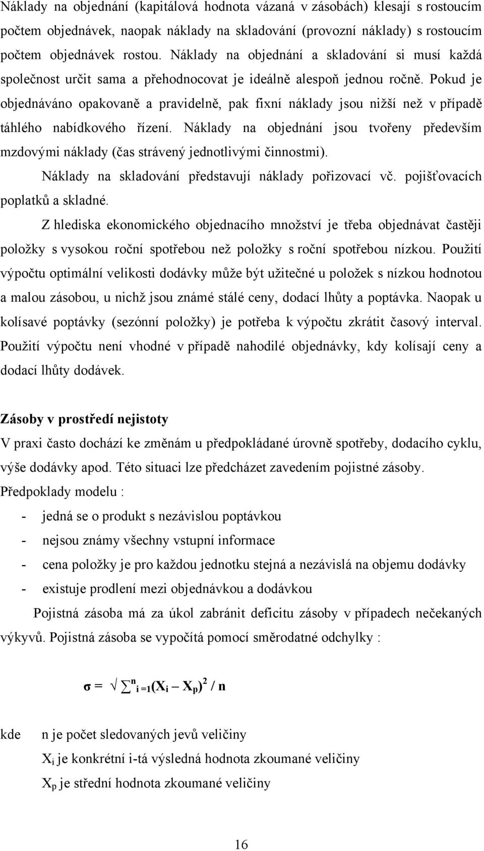 Pokud je objednáváno opakovaně a pravidelně, pak fixní náklady jsou niţší neţ v případě táhlého nabídkového řízení.