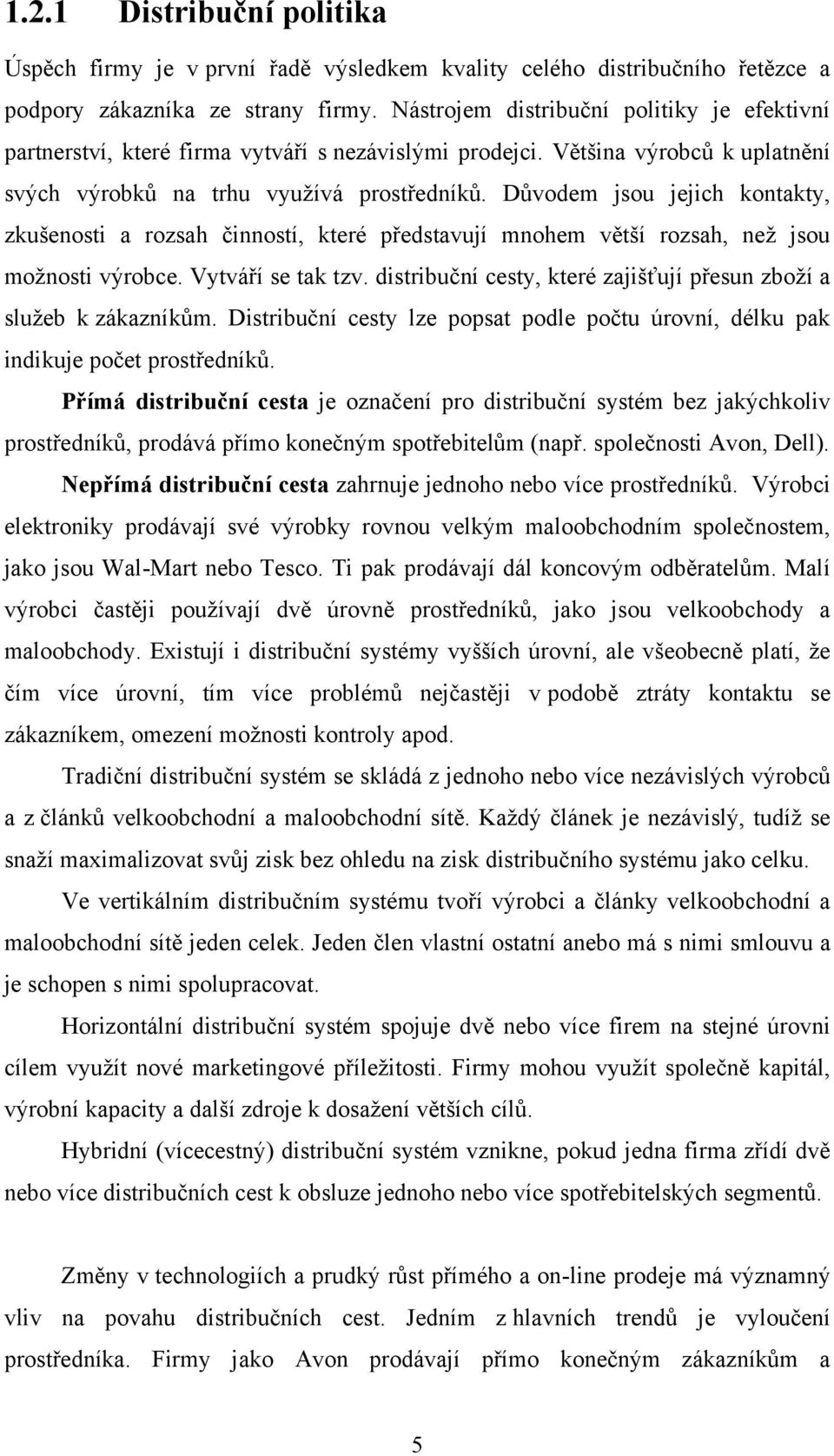 Důvodem jsou jejich kontakty, zkušenosti a rozsah činností, které představují mnohem větší rozsah, neţ jsou moţnosti výrobce. Vytváří se tak tzv.