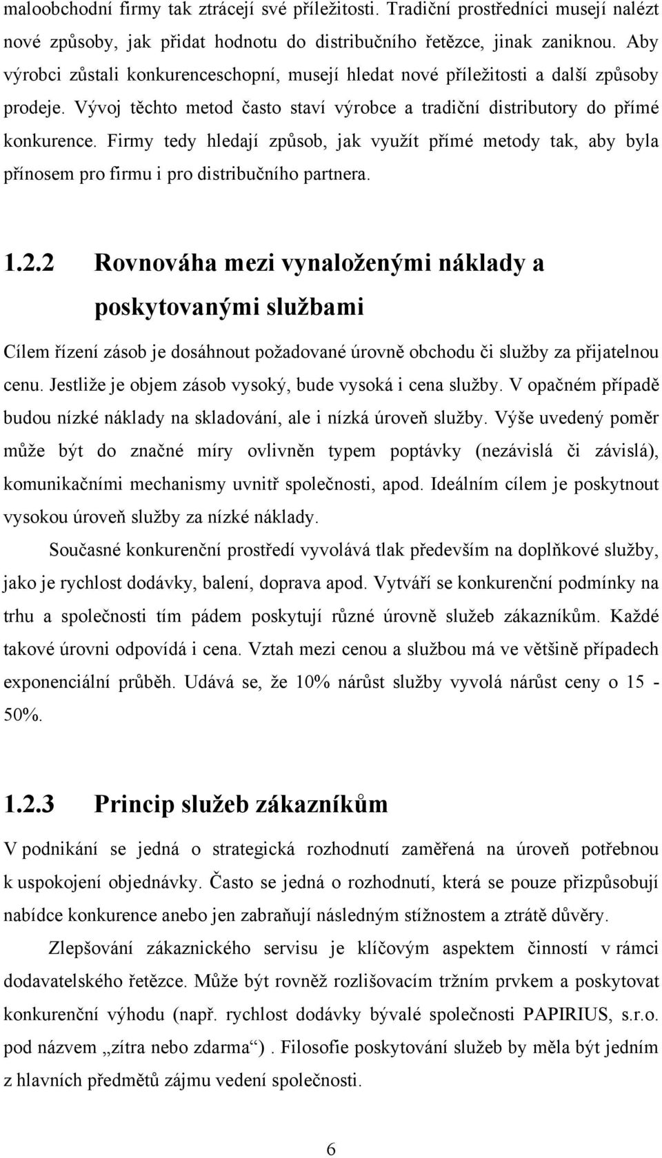 Firmy tedy hledají způsob, jak vyuţít přímé metody tak, aby byla přínosem pro firmu i pro distribučního partnera. 1.2.