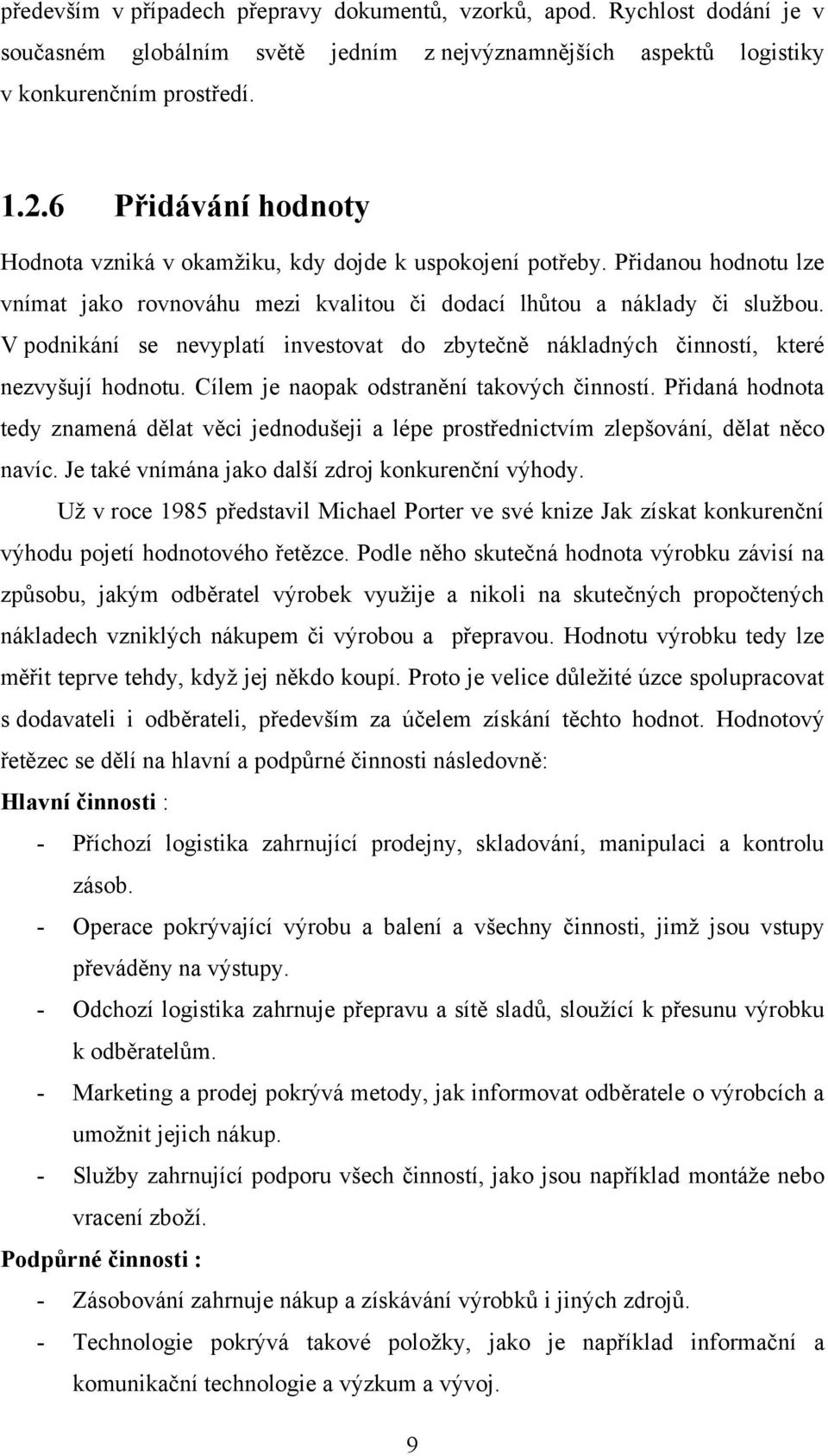 V podnikání se nevyplatí investovat do zbytečně nákladných činností, které nezvyšují hodnotu. Cílem je naopak odstranění takových činností.