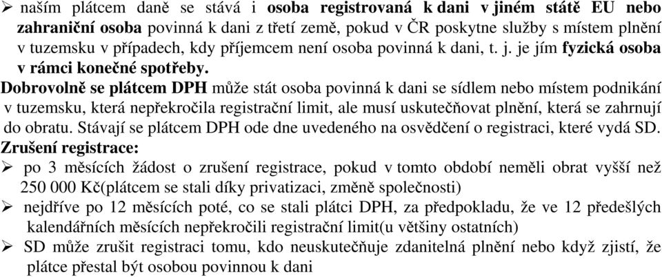 Dobrovolně se plátcem DPH může stát osoba povinná k dani se sídlem nebo místem podnikání v tuzemsku, která nepřekročila registrační limit, ale musí uskutečňovat plnění, která se zahrnují do obratu.