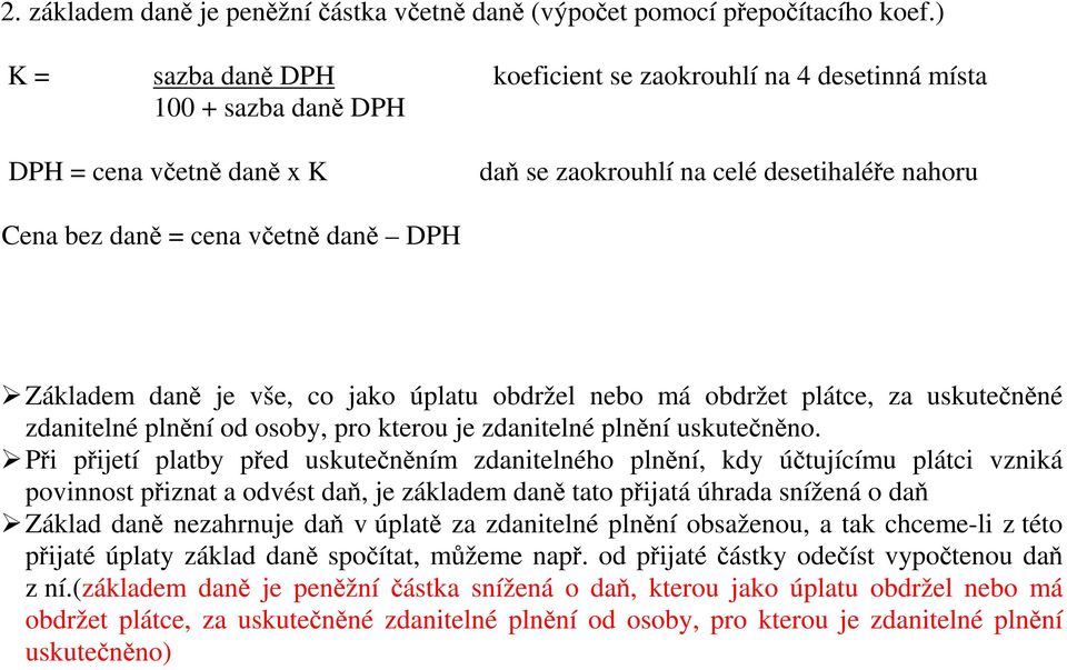 Základem daně je vše, co jako úplatu obdržel nebo má obdržet plátce, za uskutečněné zdanitelné plnění od osoby, pro kterou je zdanitelné plnění uskutečněno.