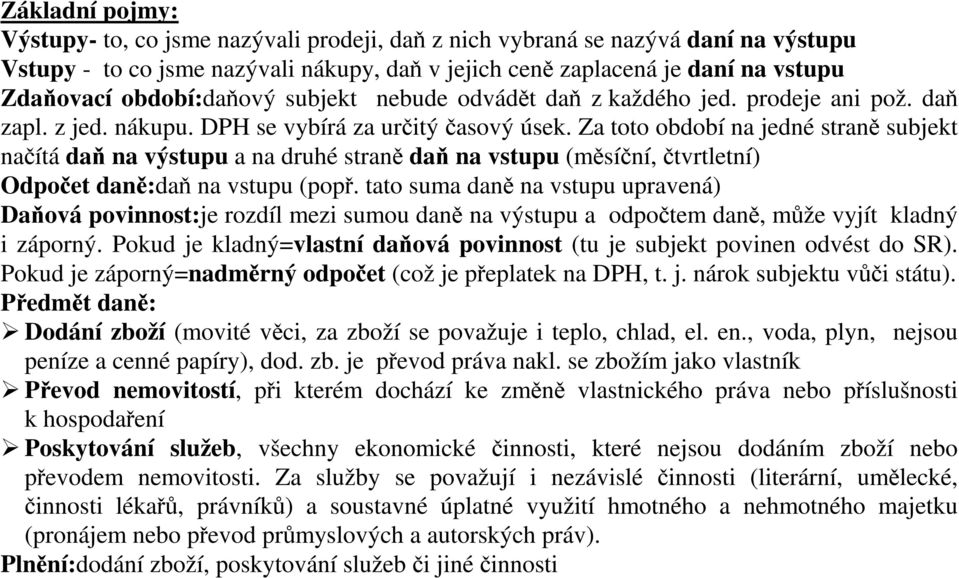 Za toto období na jedné straně subjekt načítá daň na výstupu a na druhé straně daň na vstupu (měsíční, čtvrtletní) Odpočet daně:daň na vstupu (popř.