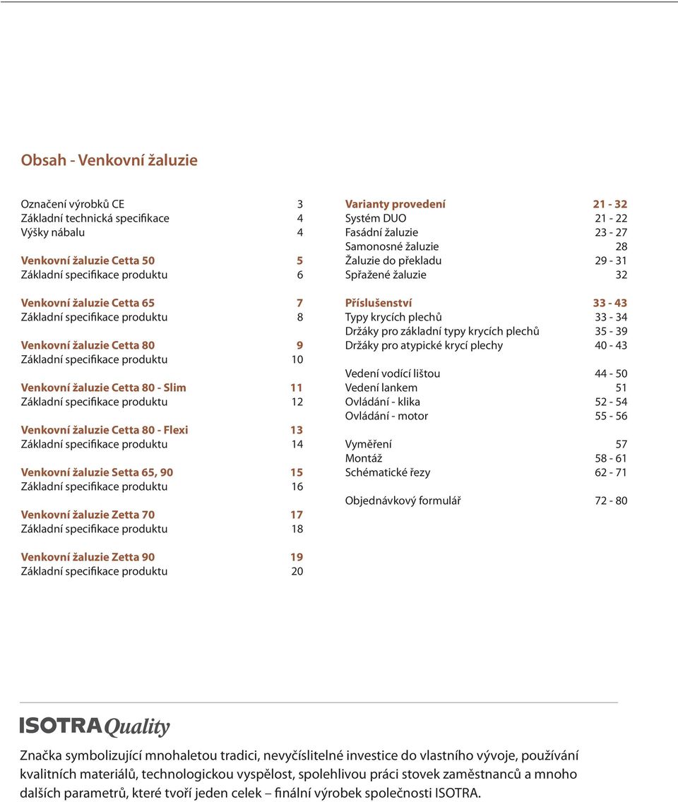 specifikace produktu 14 Venkovní žaluzie Setta 65, 90 15 Základní specifikace produktu 16 Venkovní žaluzie Zetta 70 17 Základní specifikace produktu 18 Varianty provedení 21-32 Systém DUO 21-22