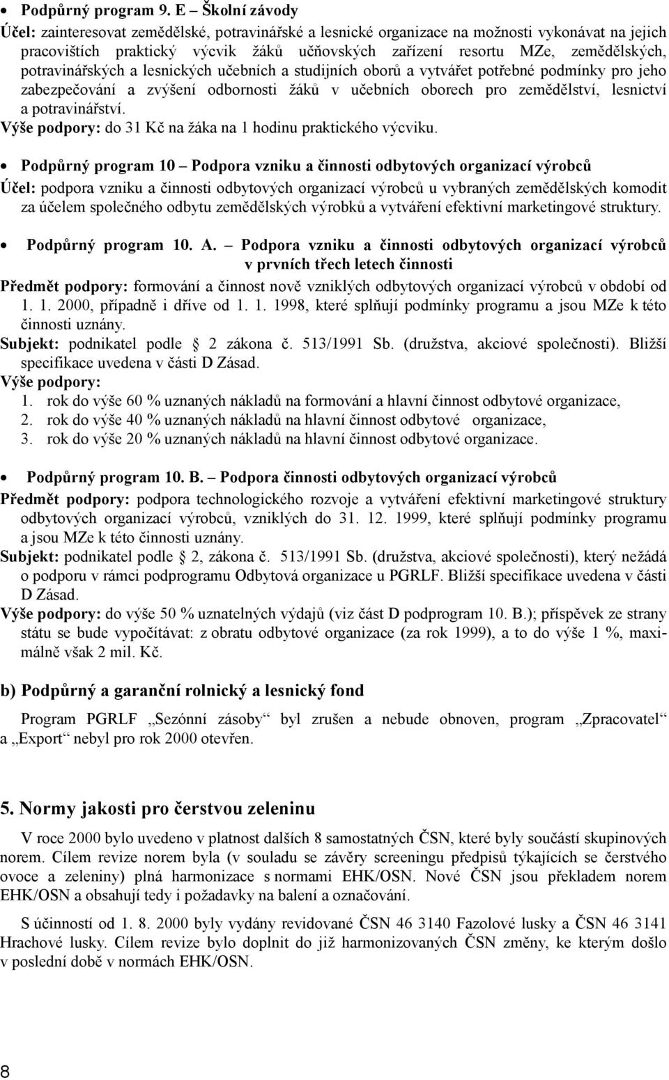 potravinářských a lesnických učebních a studijních oborů a vytvářet potřebné podmínky pro jeho zabezpečování a zvýšení odbornosti žáků v učebních oborech pro zemědělství, lesnictví a potravinářství.