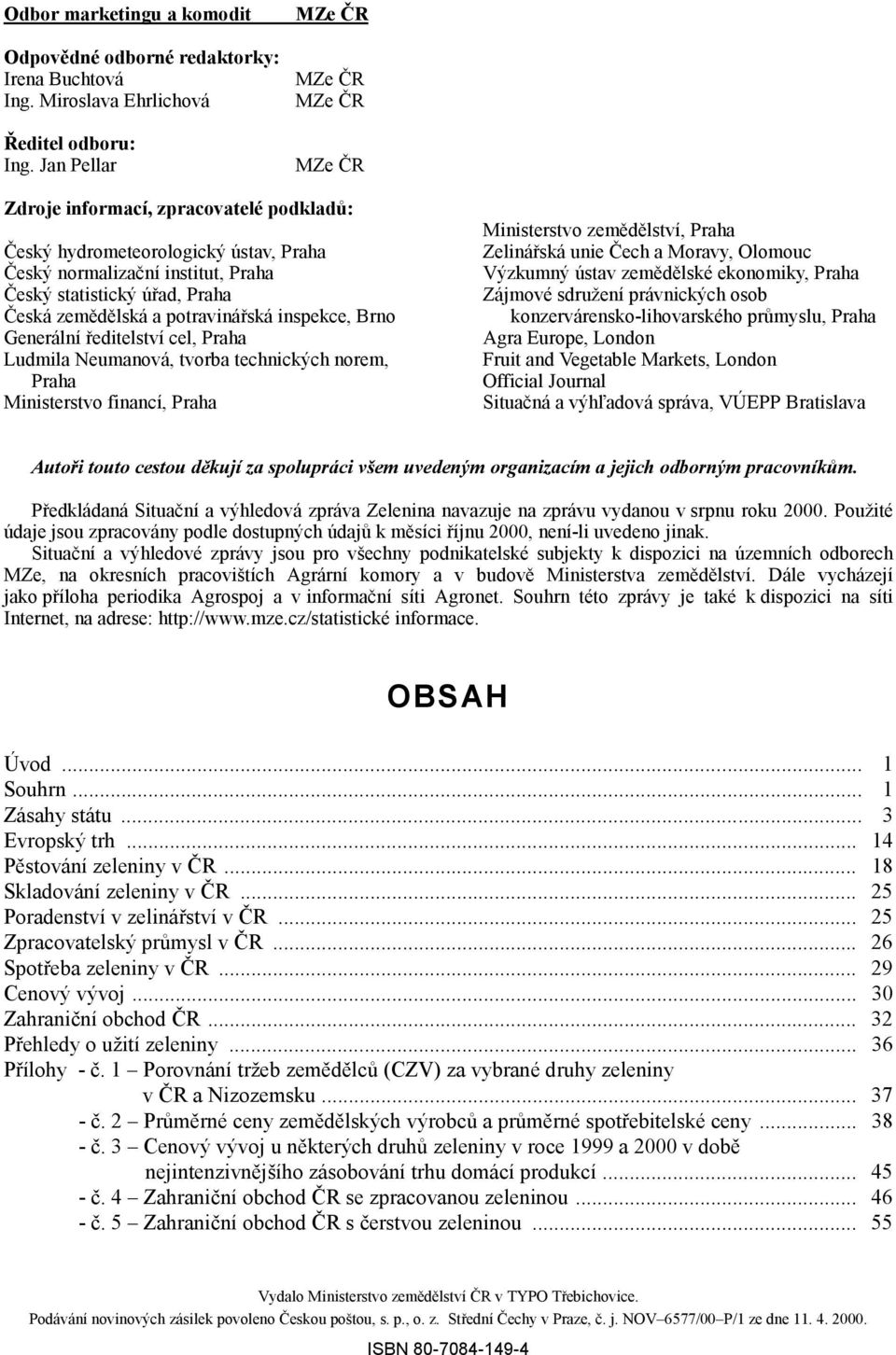 zemědělská a potravinářská inspekce, Brno Generální ředitelství cel, Praha Ludmila Neumanová, tvorba technických norem, Praha Ministerstvo financí, Praha Ministerstvo zemědělství, Praha Zelinářská