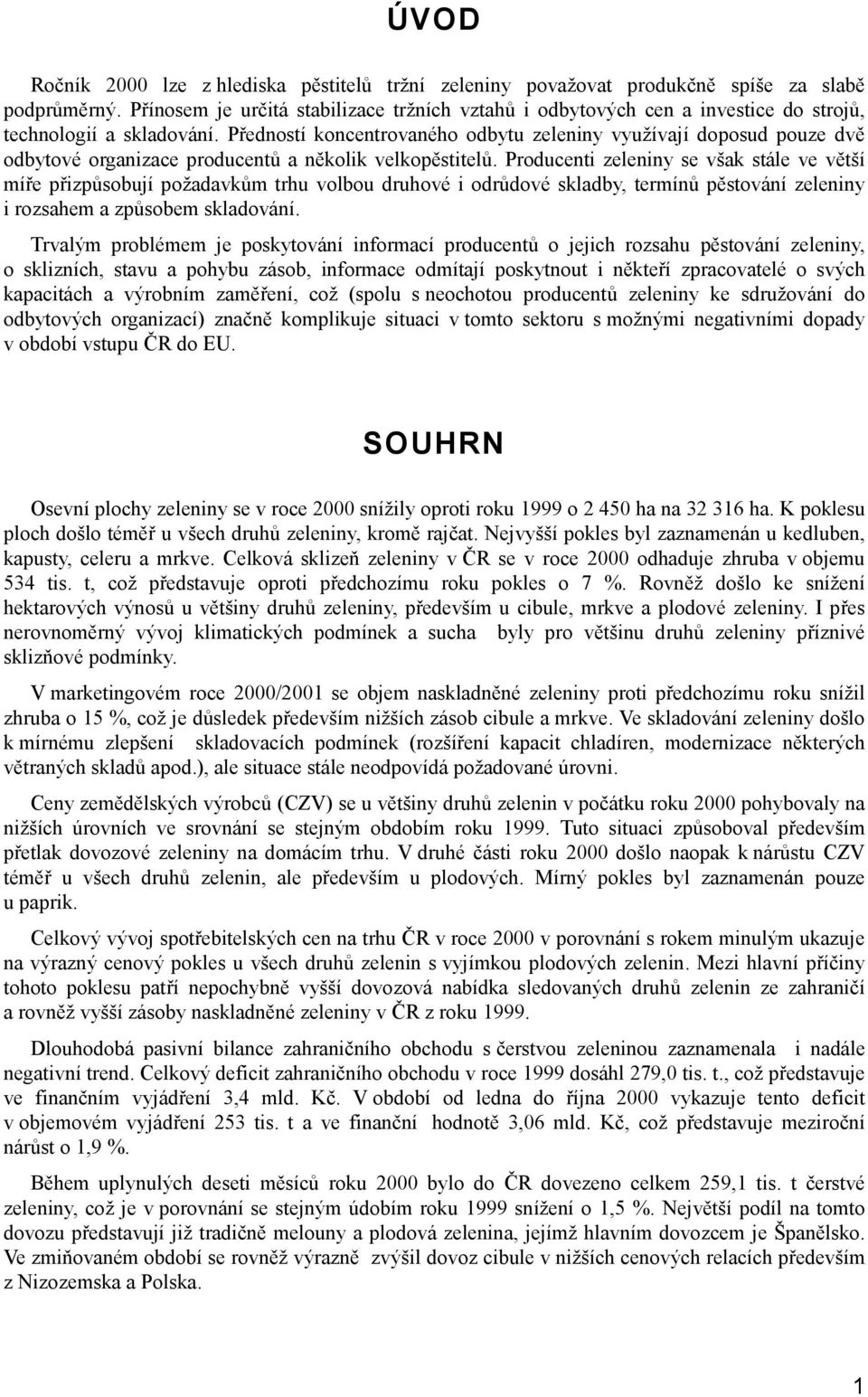 Předností koncentrovaného odbytu zeleniny využívají doposud pouze dvě odbytové organizace producentů a několik velkopěstitelů.