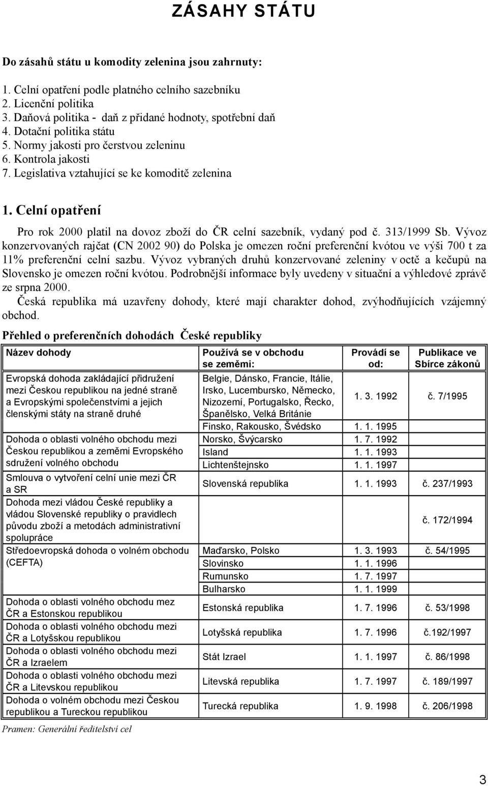 Celní opatření Pro rok 2000 platil na dovoz zboží do ČR celní sazebník, vydaný pod č. 313/1999 Sb.