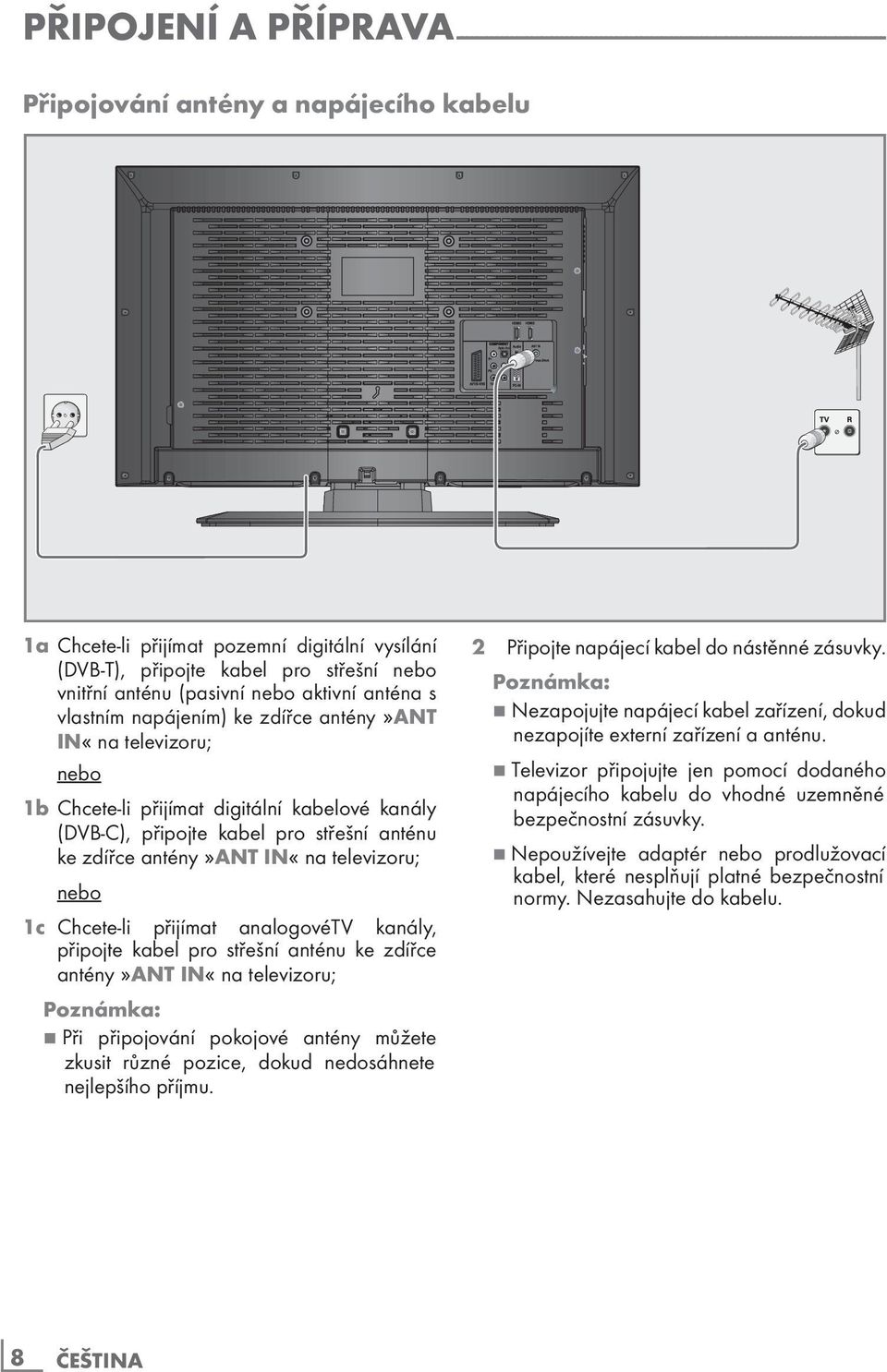 (DVB-C), připojte kabel pro střešní anténu ke zdířce antény»ant IN«na televizoru; nebo 1c Chcete-li přijímat analogovétv kanály, připojte kabel pro střešní anténu ke zdířce antény»ant IN«na