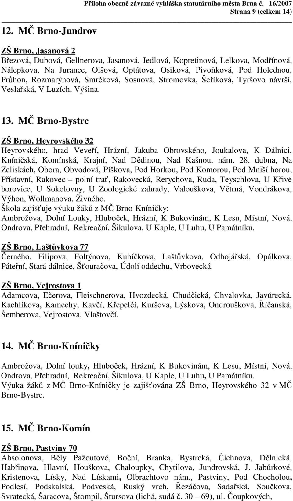 Rozmarýnová, Smrčková, Sosnová, Stromovka, Šeříková, Tyršovo návrší, Veslařská, V Luzích, Výšina. 13.