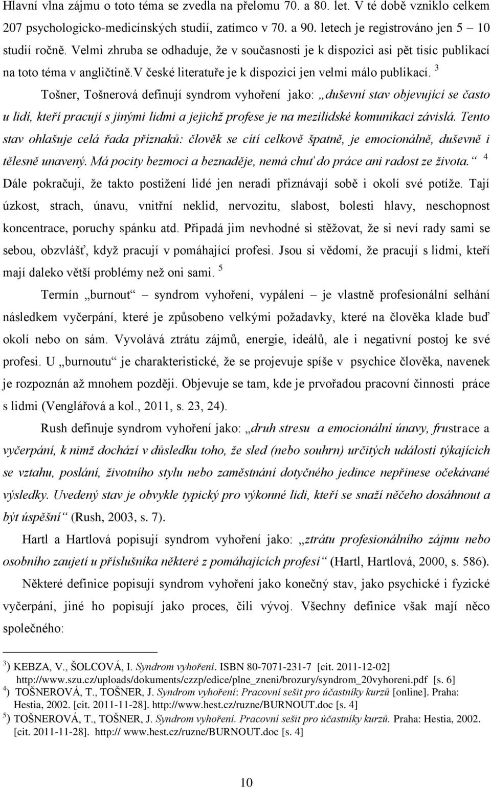 3 Tošner, Tošnerová definují syndrom vyhoření jako: duševní stav objevující se často u lidí, kteří pracují s jinými lidmi a jejichž profese je na mezilidské komunikaci závislá.