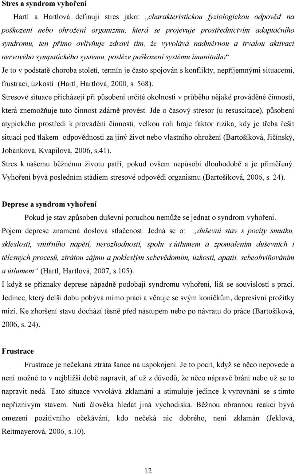 Je to v podstatě choroba století, termín je často spojován s konflikty, nepříjemnými situacemi, frustrací, úzkostí (Hartl, Hartlová, 2000, s. 568).