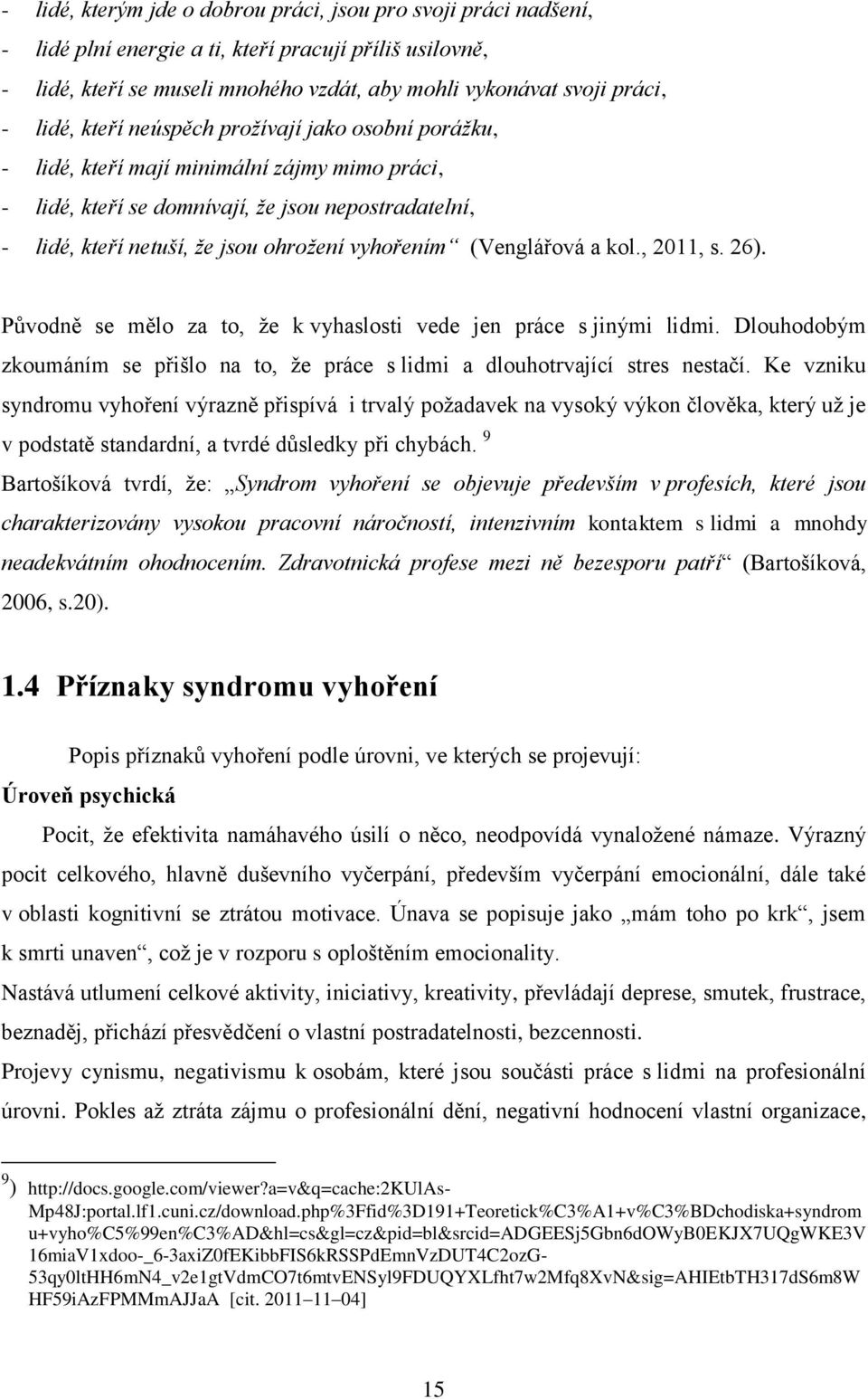 vyhořením (Venglářová a kol., 2011, s. 26). Původně se mělo za to, že k vyhaslosti vede jen práce s jinými lidmi.