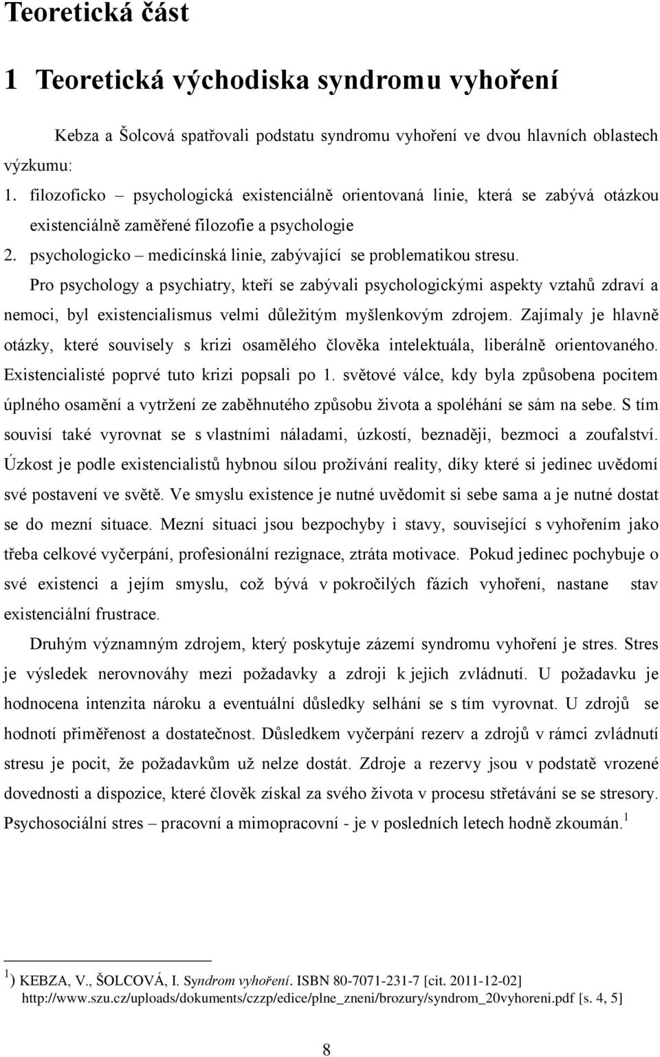 Pro psychology a psychiatry, kteří se zabývali psychologickými aspekty vztahů zdraví a nemoci, byl existencialismus velmi důležitým myšlenkovým zdrojem.