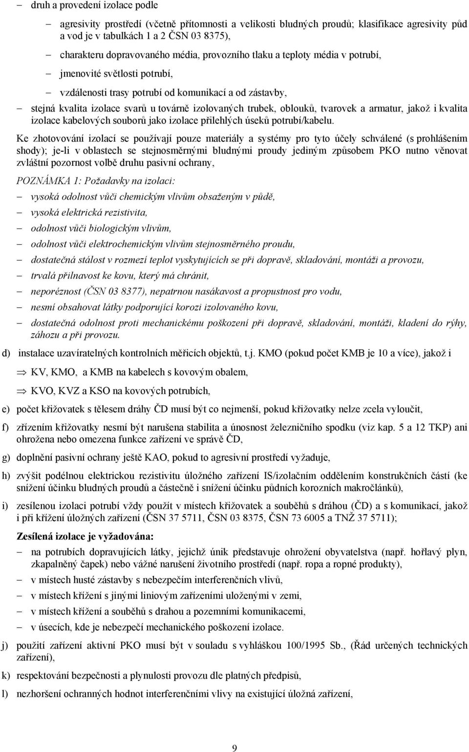 oblouků, tvarovek a armatur, jakož i kvalita izolace kabelových souborů jako izolace přilehlých úseků potrubí/kabelu.