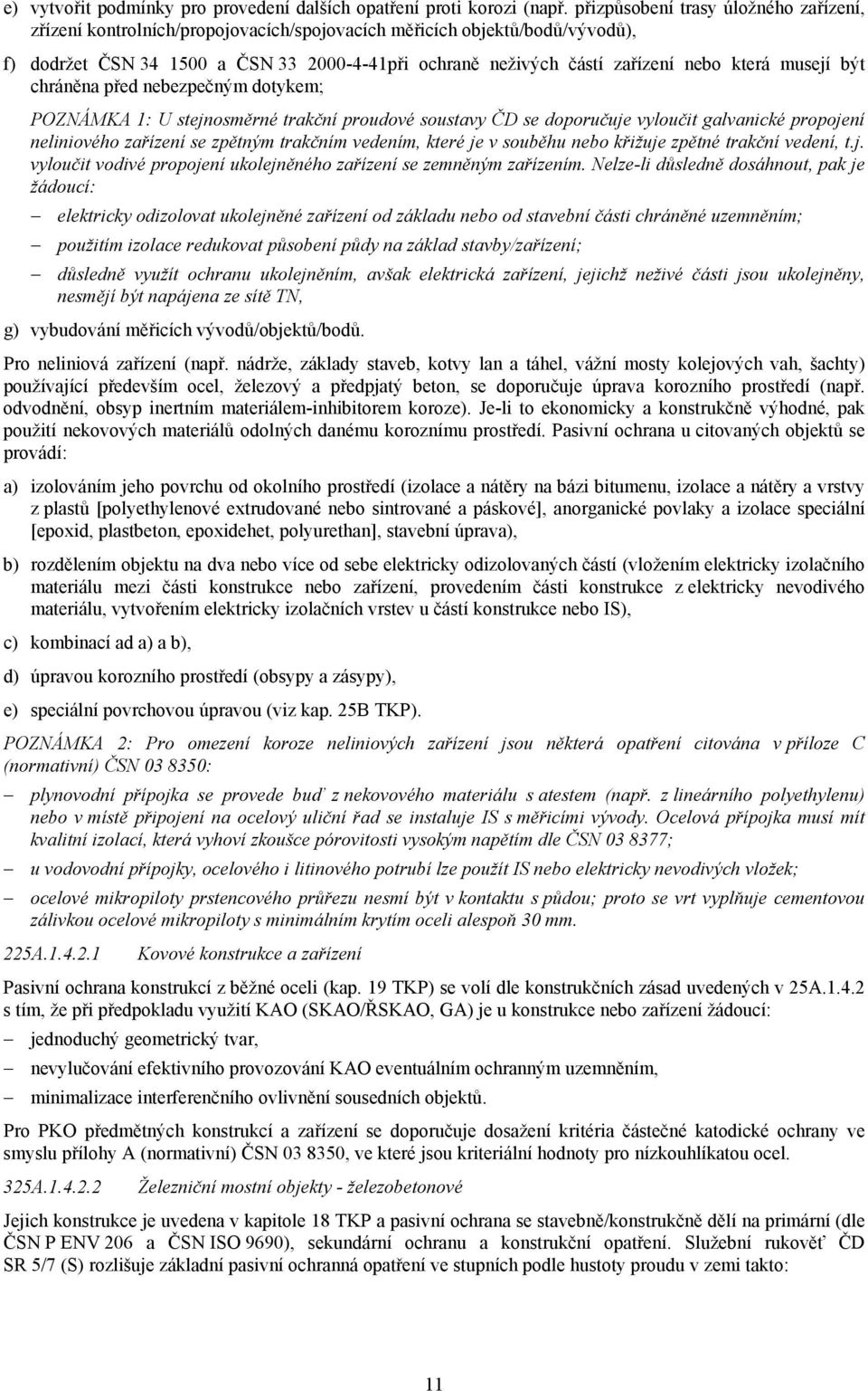 která musejí být chráněna před nebezpečným dotykem; POZNÁMKA 1: U stejnosměrné trakční proudové soustavy ČD se doporučuje vyloučit galvanické propojení neliniového zařízení se zpětným trakčním