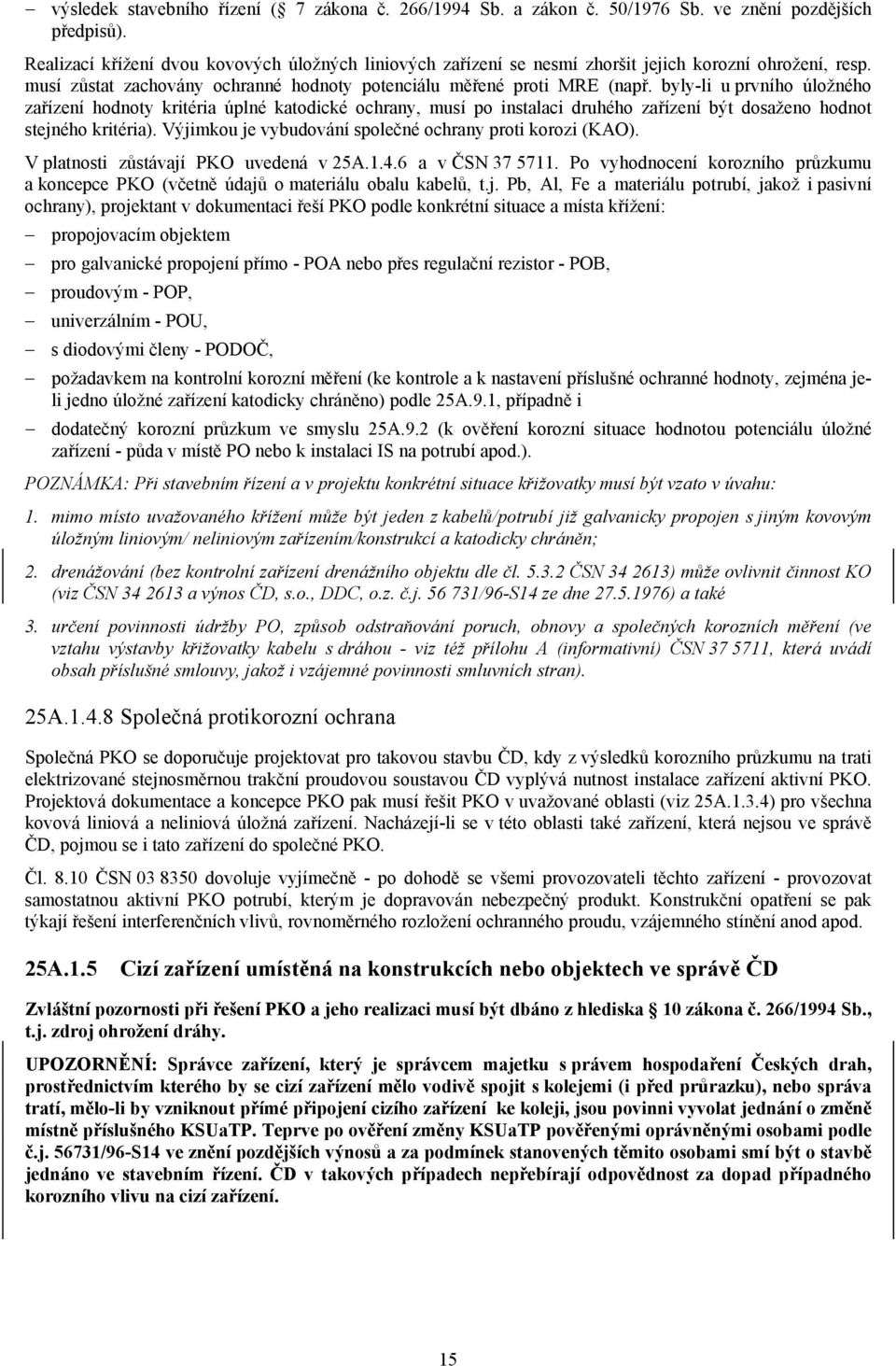 byly-li u prvního úložného zařízení hodnoty kritéria úplné katodické ochrany, musí po instalaci druhého zařízení být dosaženo hodnot stejného kritéria).