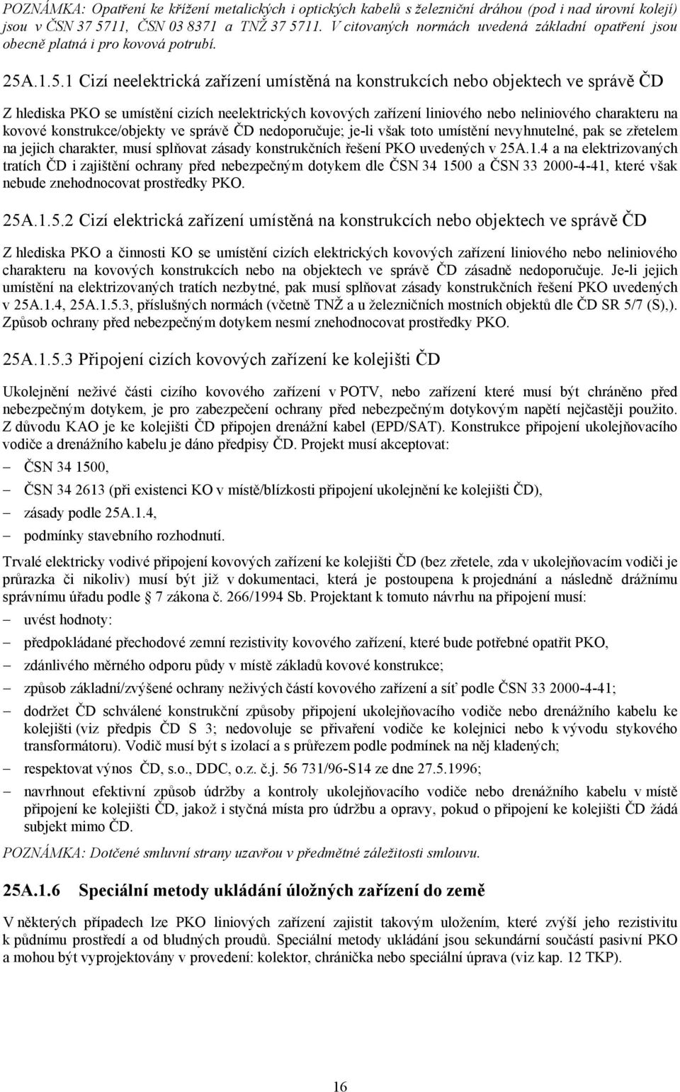 .1.5.1 Cizí neelektrická zařízení umístěná na konstrukcích nebo objektech ve správě ČD Z hlediska PKO se umístění cizích neelektrických kovových zařízení liniového nebo neliniového charakteru na