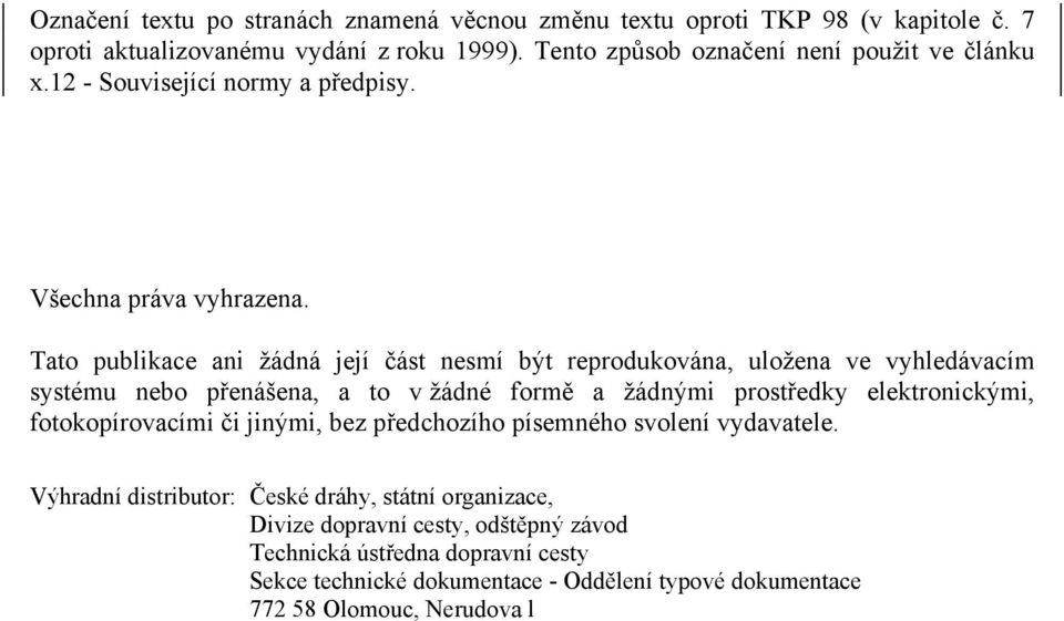 Tato publikace ani žádná její část nesmí být reprodukována, uložena ve vyhledávacím systému nebo přenášena, a to v žádné formě a žádnými prostředky elektronickými,