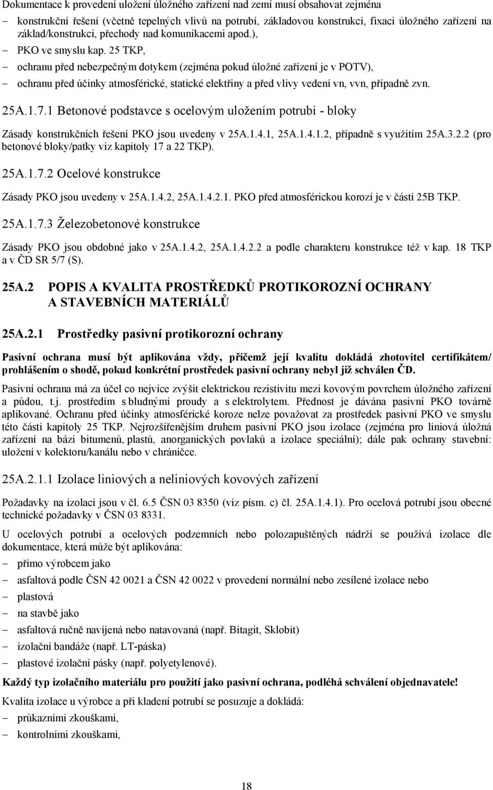 25 TKP, ochranu před nebezpečným dotykem (zejména pokud úložné zařízení je v POTV), ochranu před účinky atmosférické, statické elektřiny a před vlivy vedení vn, vvn, případně zvn. 25A.1.7.