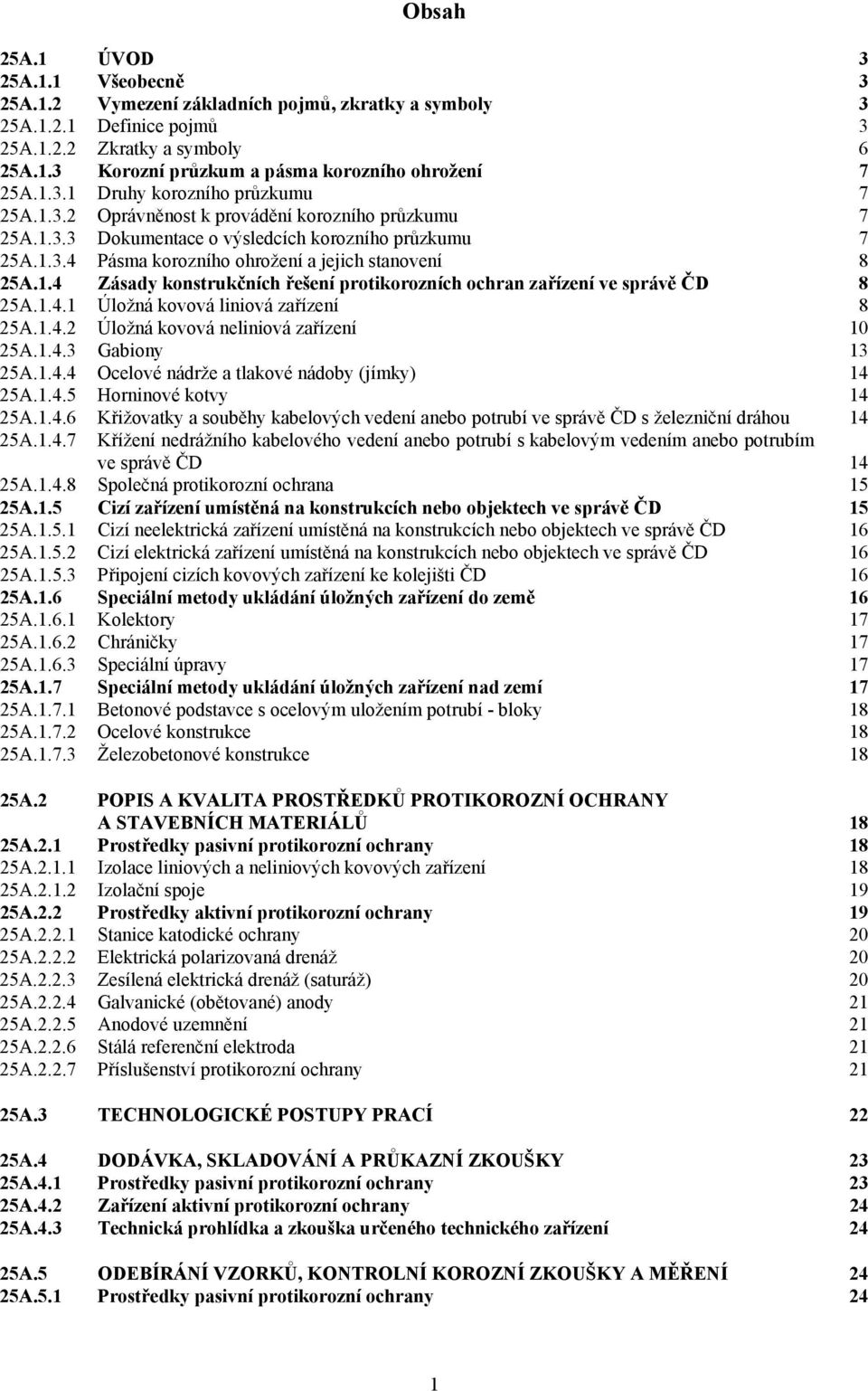 1.4 Zásady konstrukčních řešení protikorozních ochran zařízení ve správě ČD 8 25A.1.4.1 Úložná kovová liniová zařízení 8 25A.1.4.2 Úložná kovová neliniová zařízení 10 25A.1.4.3 Gabiony 13 25A.1.4.4 Ocelové nádrže a tlakové nádoby (jímky) 14 25A.