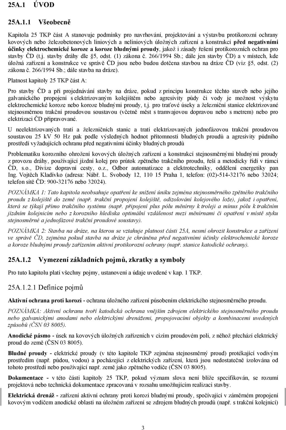 1 Všeobecně Kapitola 25 TKP část A stanovuje podmínky pro navrhování, projektování a výstavbu protikorozní ochrany kovových nebo železobetonových liniových a neliniových úložných zařízení a