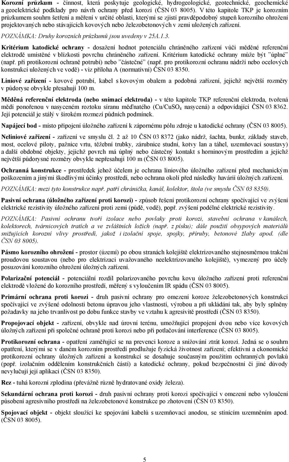 železobetonových v zemi uložených zařízení. POZNÁMKA: Druhy korozních průzkumů jsou uvedeny v 25A.1.3.