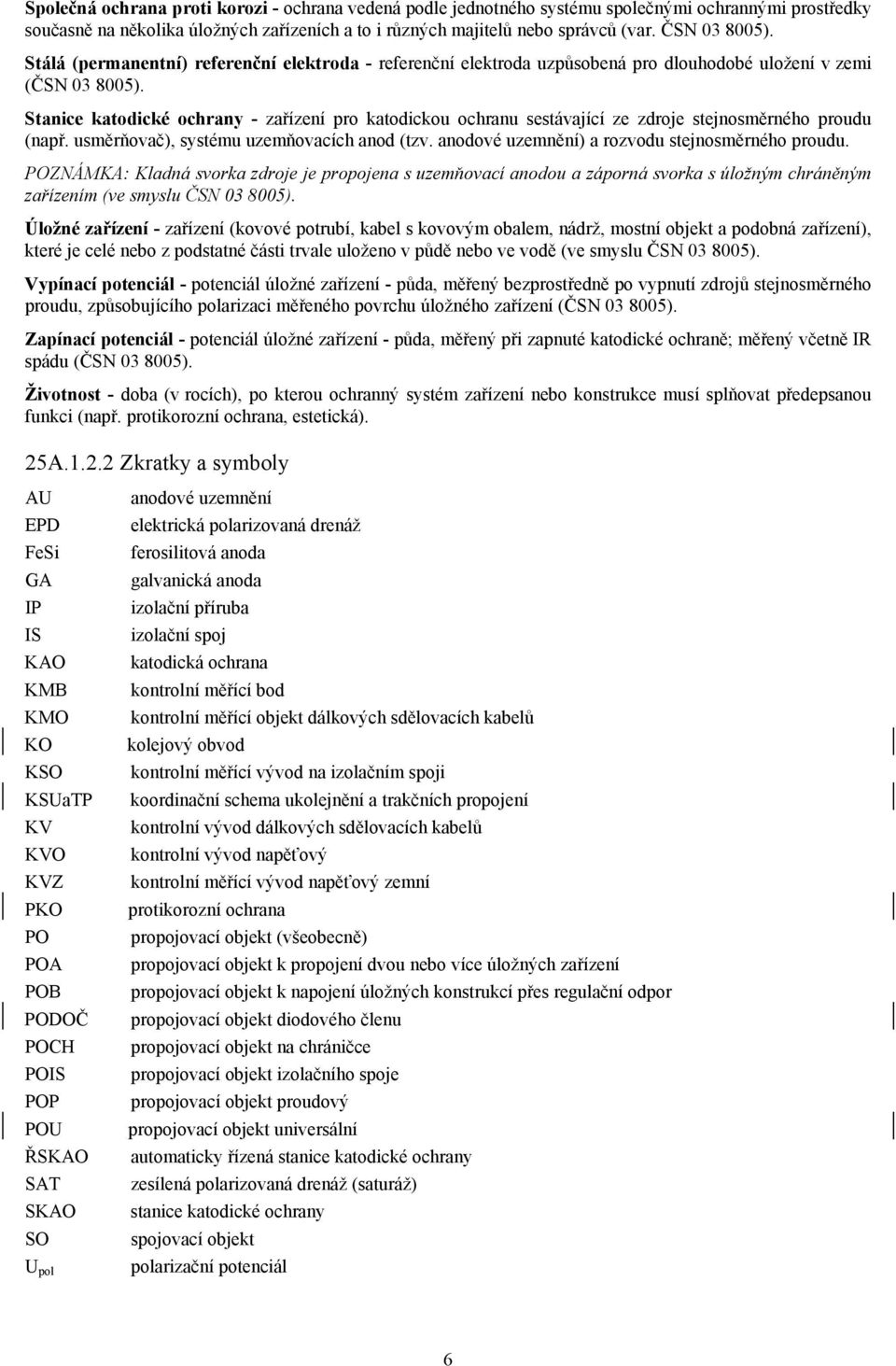 Stanice katodické ochrany - zařízení pro katodickou ochranu sestávající ze zdroje stejnosměrného proudu (např. usměrňovač), systému uzemňovacích anod (tzv.