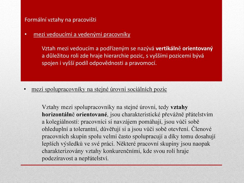 mezi spolupracovníky na stejné úrovni sociálních pozic Vztahy mezi spolupracovníky na stejné úrovni, tedy vztahy horizontálně orientované, jsou charakteristické převážně přátelstvím a kolegiálností: