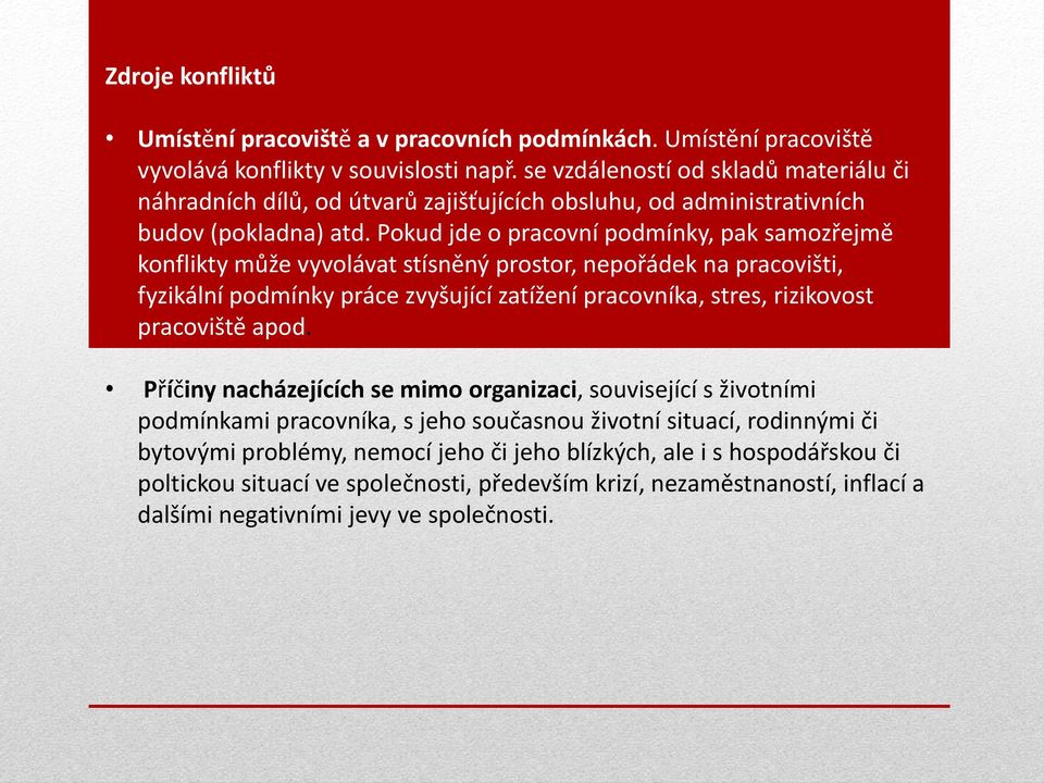 Pokud jde o pracovní podmínky, pak samozřejmě konflikty může vyvolávat stísněný prostor, nepořádek na pracovišti, fyzikální podmínky práce zvyšující zatížení pracovníka, stres, rizikovost