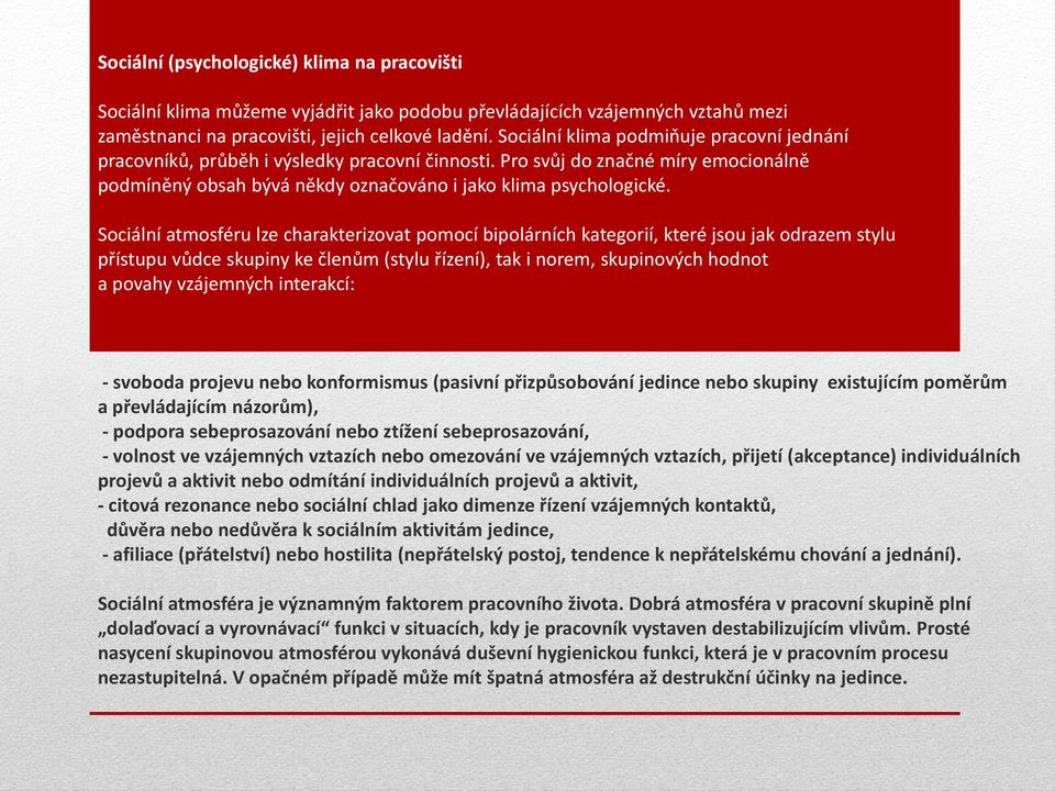 Sociální atmosféru lze charakterizovat pomocí bipolárních kategorií, které jsou jak odrazem stylu přístupu vůdce skupiny ke členům (stylu řízení), tak i norem, skupinových hodnot a povahy vzájemných