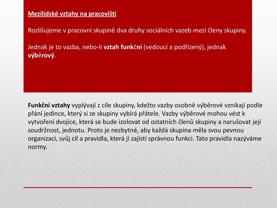 Funkční vztahy vyplývají z cíle skupiny, kdežto vazby osobně výběrové vznikají podle přání jedince, který si ze skupiny vybírá přátele.