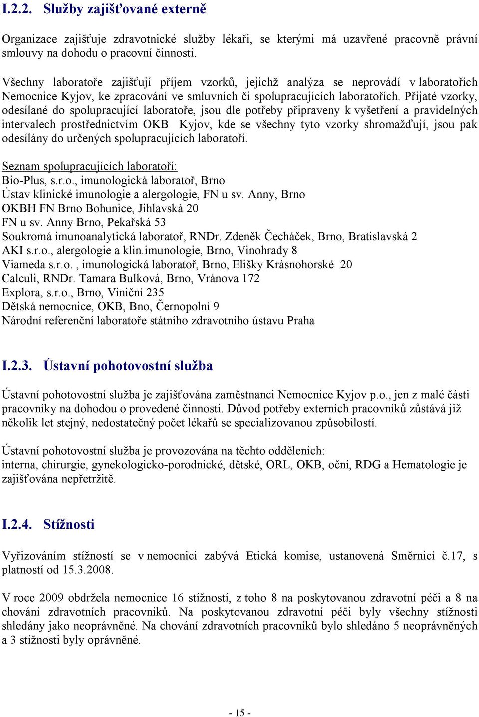 Přijaté vzorky, odesílané do spolupracující laboratoře, jsou dle potřeby připraveny k vyšetření a pravidelných intervalech prostřednictvím OKB Kyjov, kde se všechny tyto vzorky shromažďují, jsou pak