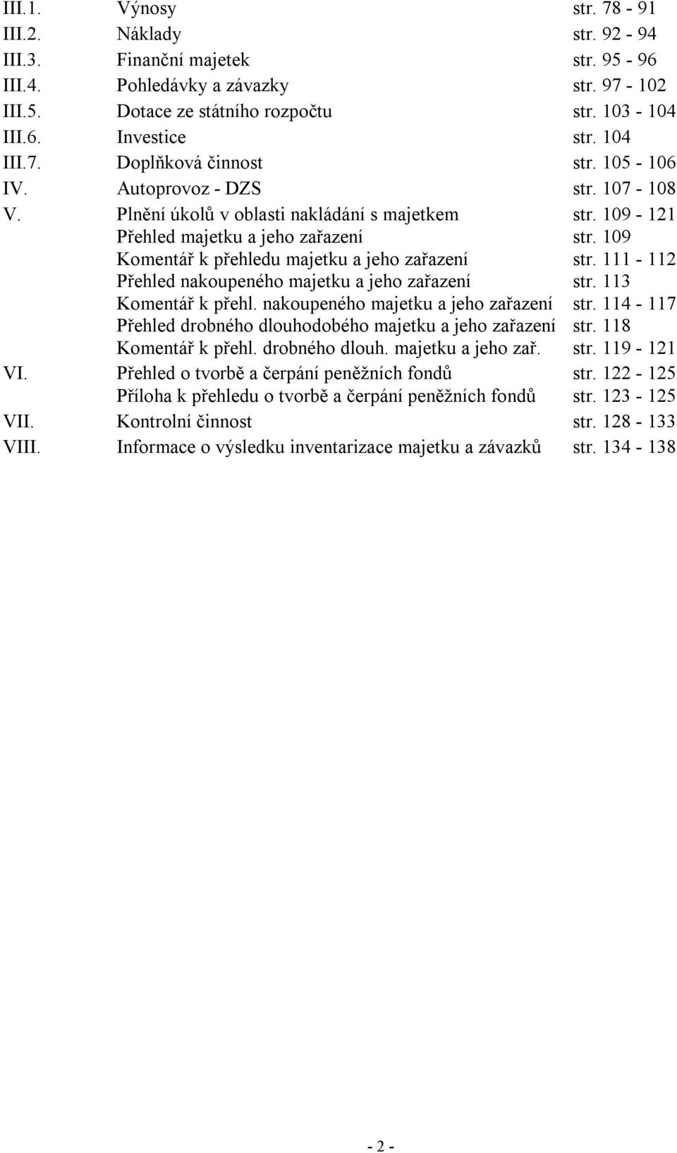 109 Komentář k přehledu majetku a jeho zařazení str. 111-112 Přehled nakoupeného majetku a jeho zařazení str. 113 Komentář k přehl. nakoupeného majetku a jeho zařazení str. 114-117 Přehled drobného dlouhodobého majetku a jeho zařazení str.