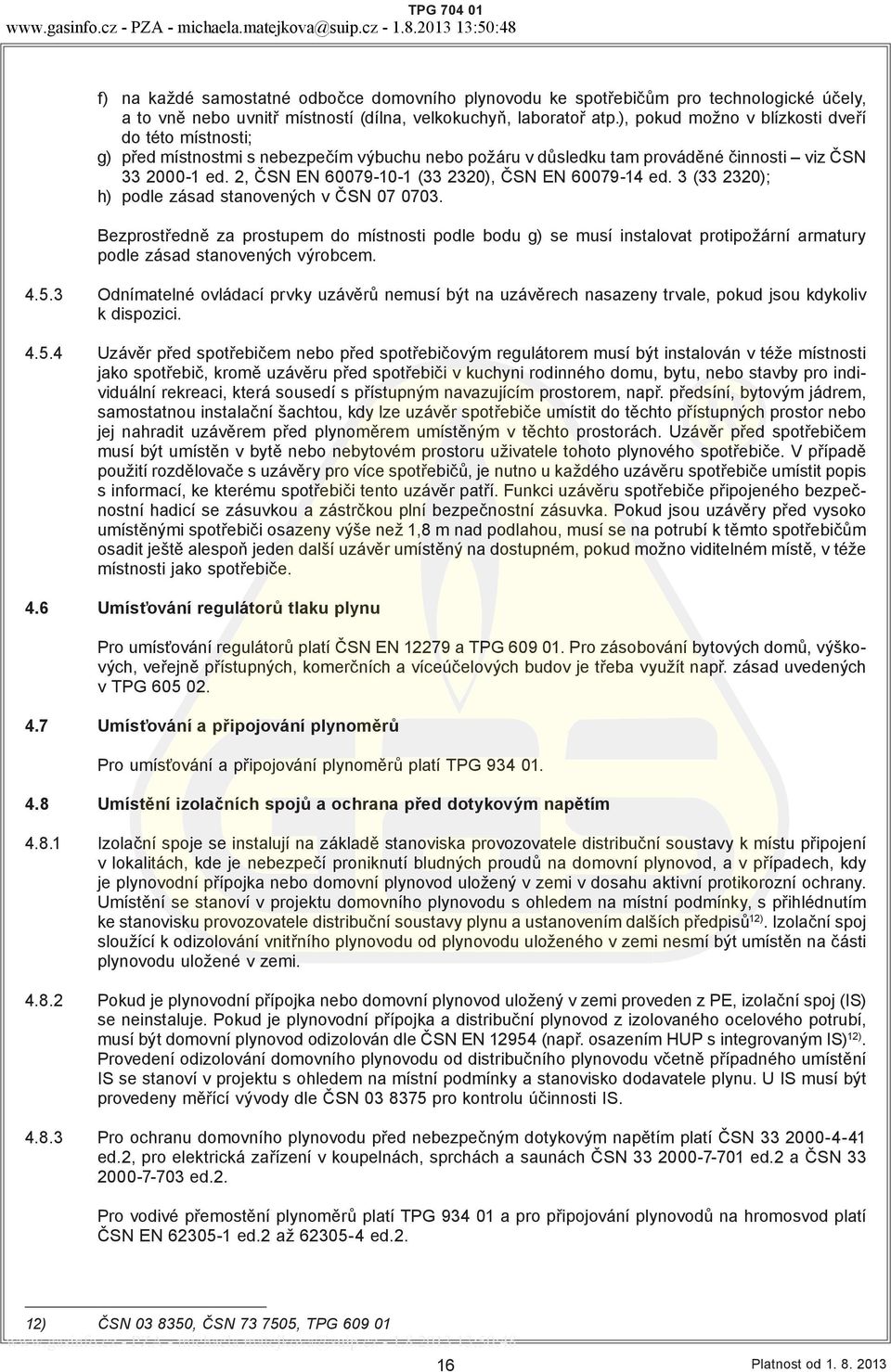 2, ČSN EN 60079-10-1 (33 2320), ČSN EN 60079-14 ed. 3 (33 2320); h) podle zásad stanovených v ČSN 07 0703.