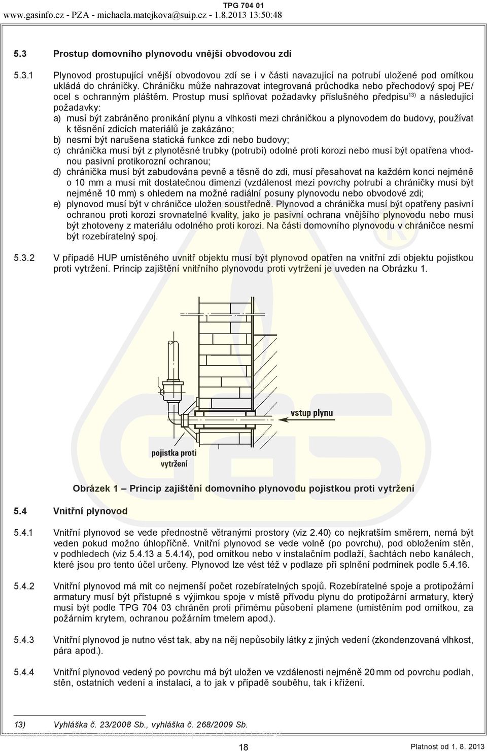 Prostup musí splňovat požadavky příslušného předpisu 13) a následující požadavky: a) musí být zabráněno pronikání plynu a vlhkosti mezi chráničkou a plynovodem do budovy, používat k těsnění zdicích