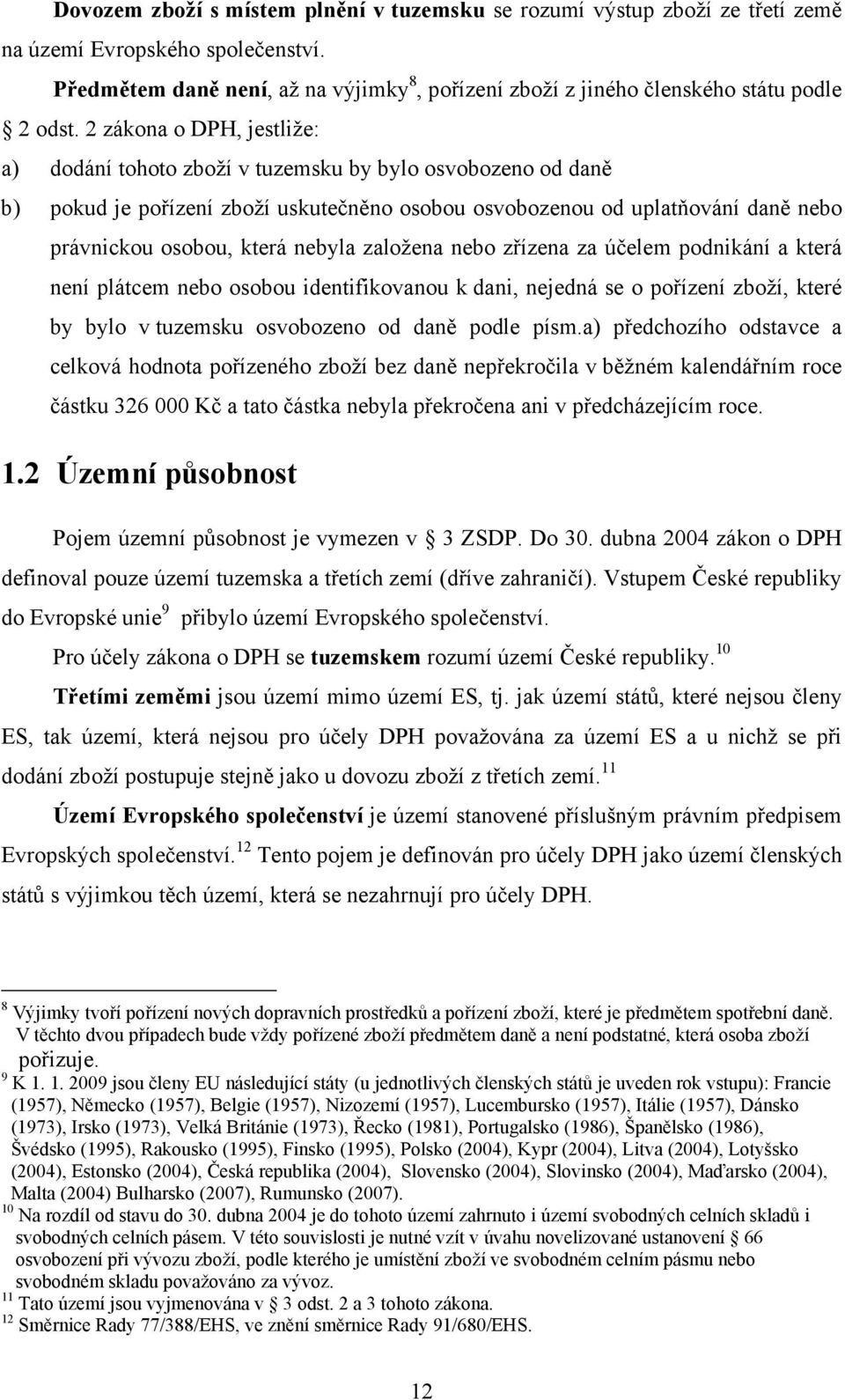 2 zákona o DPH, jestliže: a) dodání tohoto zboží v tuzemsku by bylo osvobozeno od daně b) pokud je pořízení zboží uskutečněno osobou osvobozenou od uplatňování daně nebo právnickou osobou, která