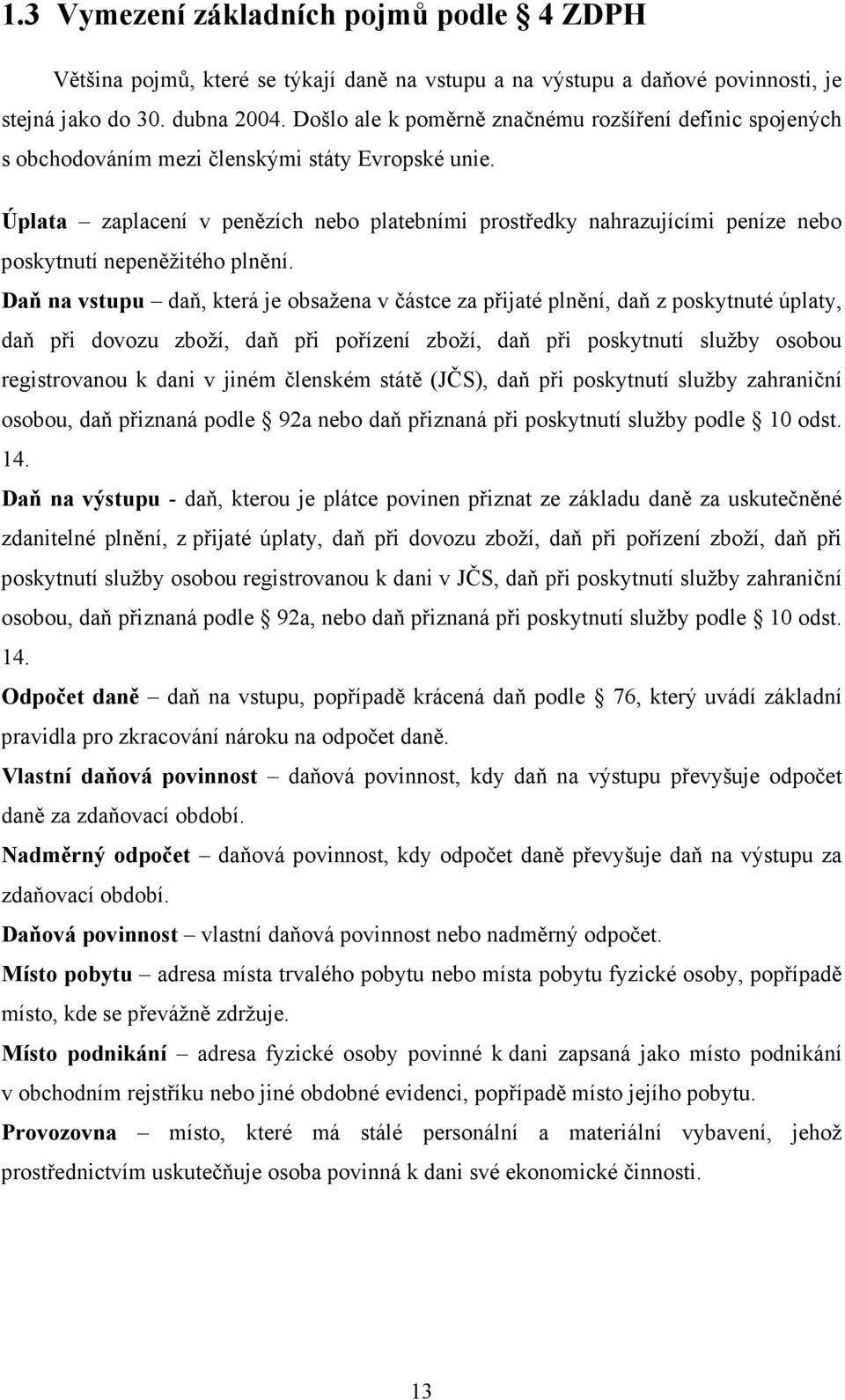 Úplata zaplacení v penězích nebo platebními prostředky nahrazujícími peníze nebo poskytnutí nepeněžitého plnění.