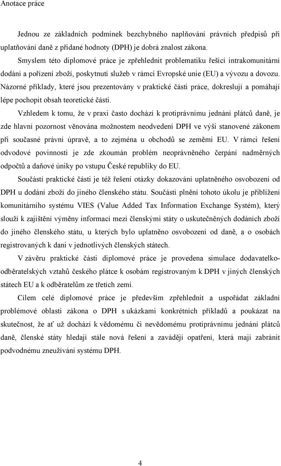 Názorné příklady, které jsou prezentovány v praktické části práce, dokreslují a pomáhají lépe pochopit obsah teoretické části.