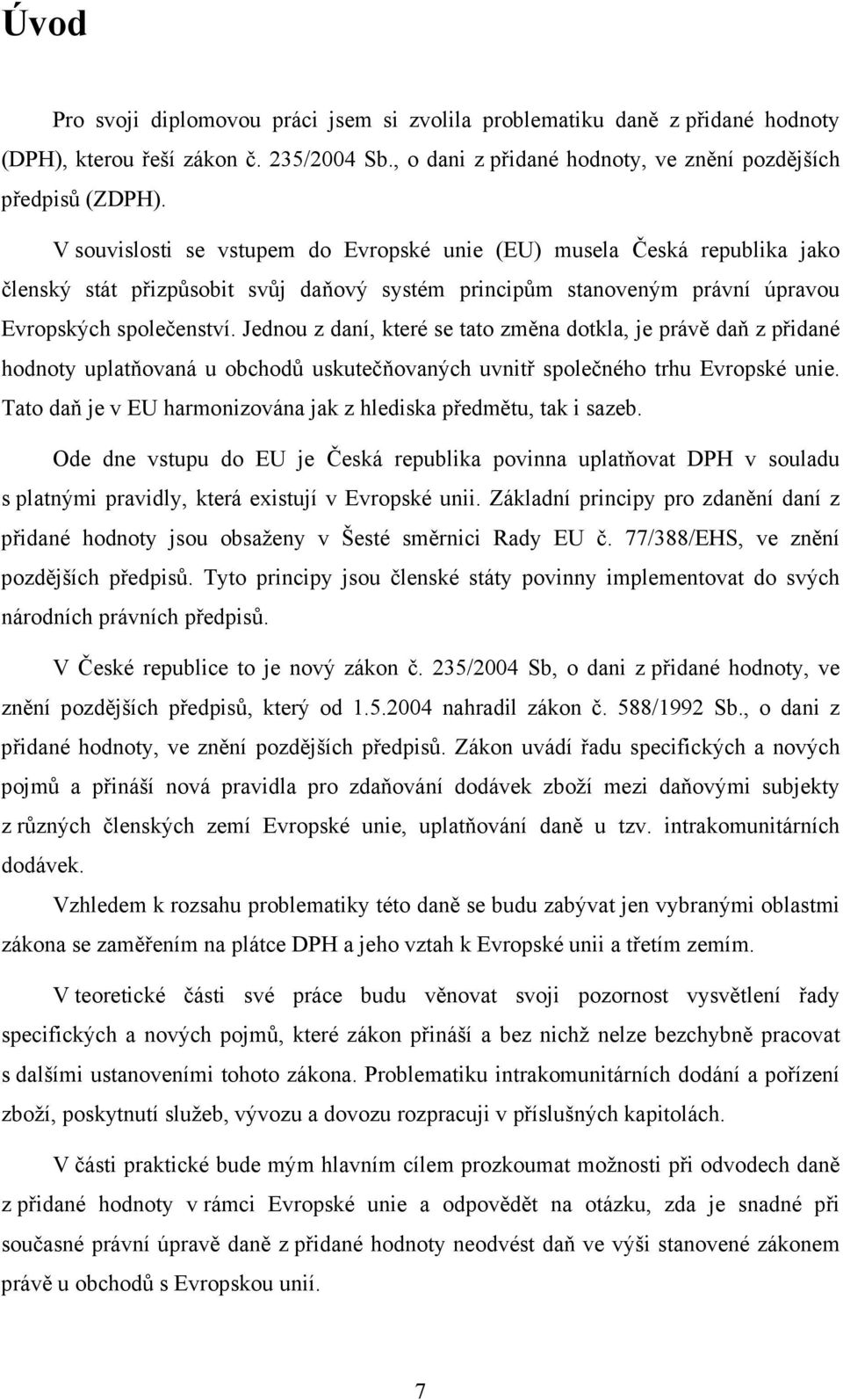 Jednou z daní, které se tato změna dotkla, je právě daň z přidané hodnoty uplatňovaná u obchodů uskutečňovaných uvnitř společného trhu Evropské unie.