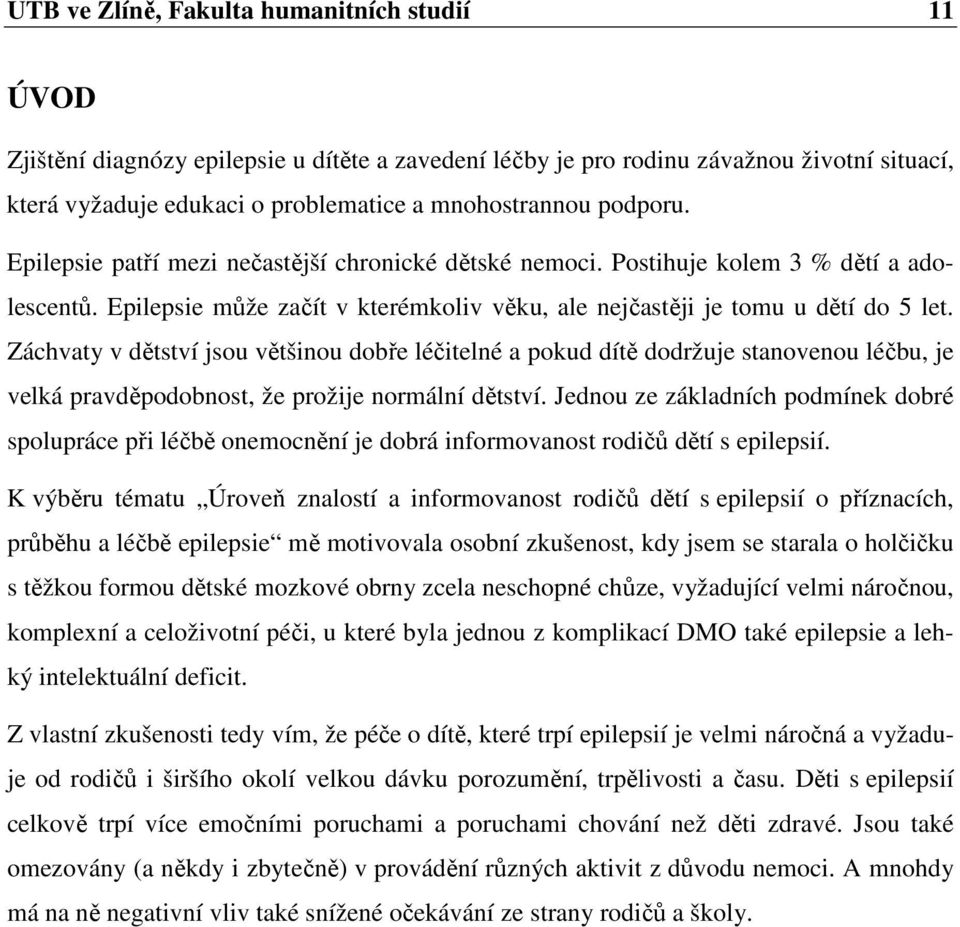 Záchvaty v dětství jsou většinou dobře léčitelné a pokud dítě dodržuje stanovenou léčbu, je velká pravděpodobnost, že prožije normální dětství.