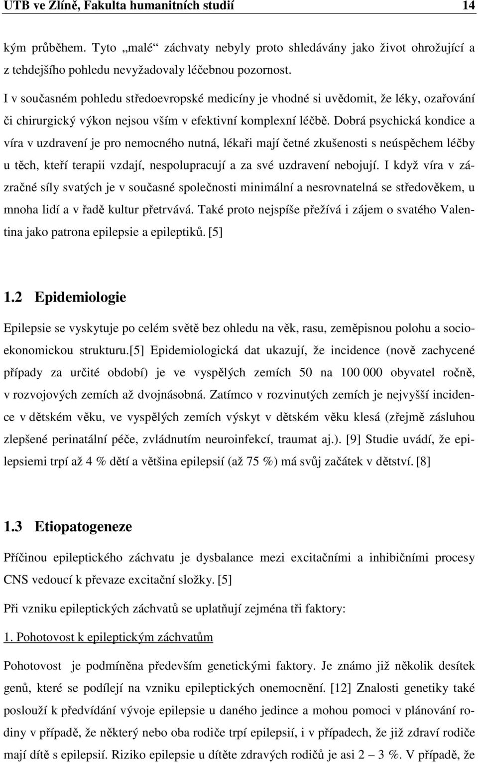 Dobrá psychická kondice a víra v uzdravení je pro nemocného nutná, lékaři mají četné zkušenosti s neúspěchem léčby u těch, kteří terapii vzdají, nespolupracují a za své uzdravení nebojují.