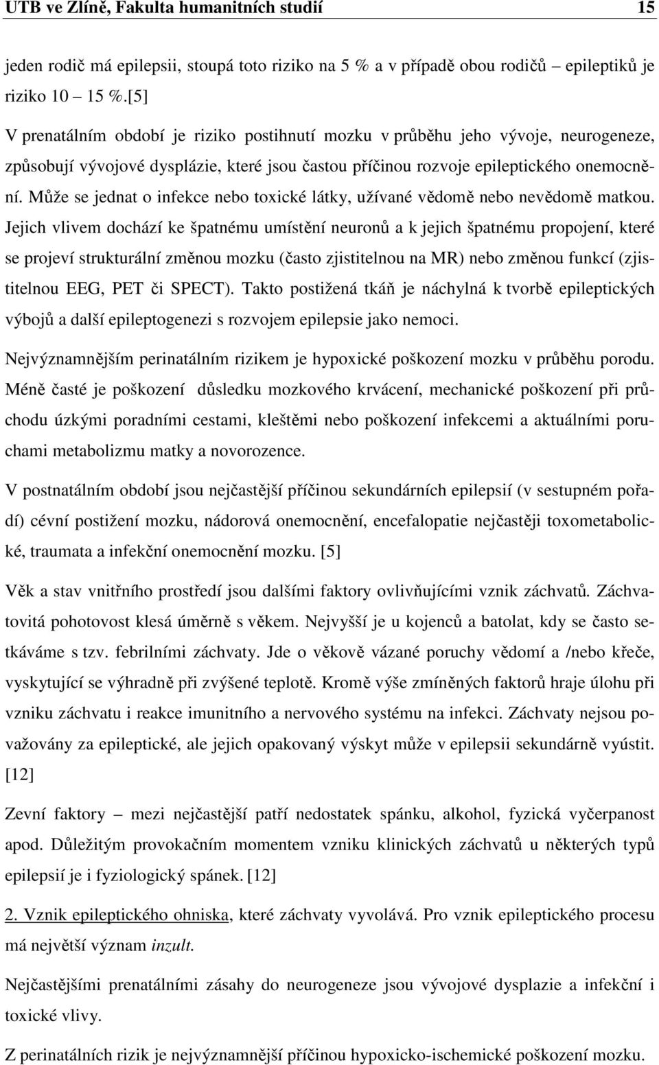 Může se jednat o infekce nebo toxické látky, užívané vědomě nebo nevědomě matkou.